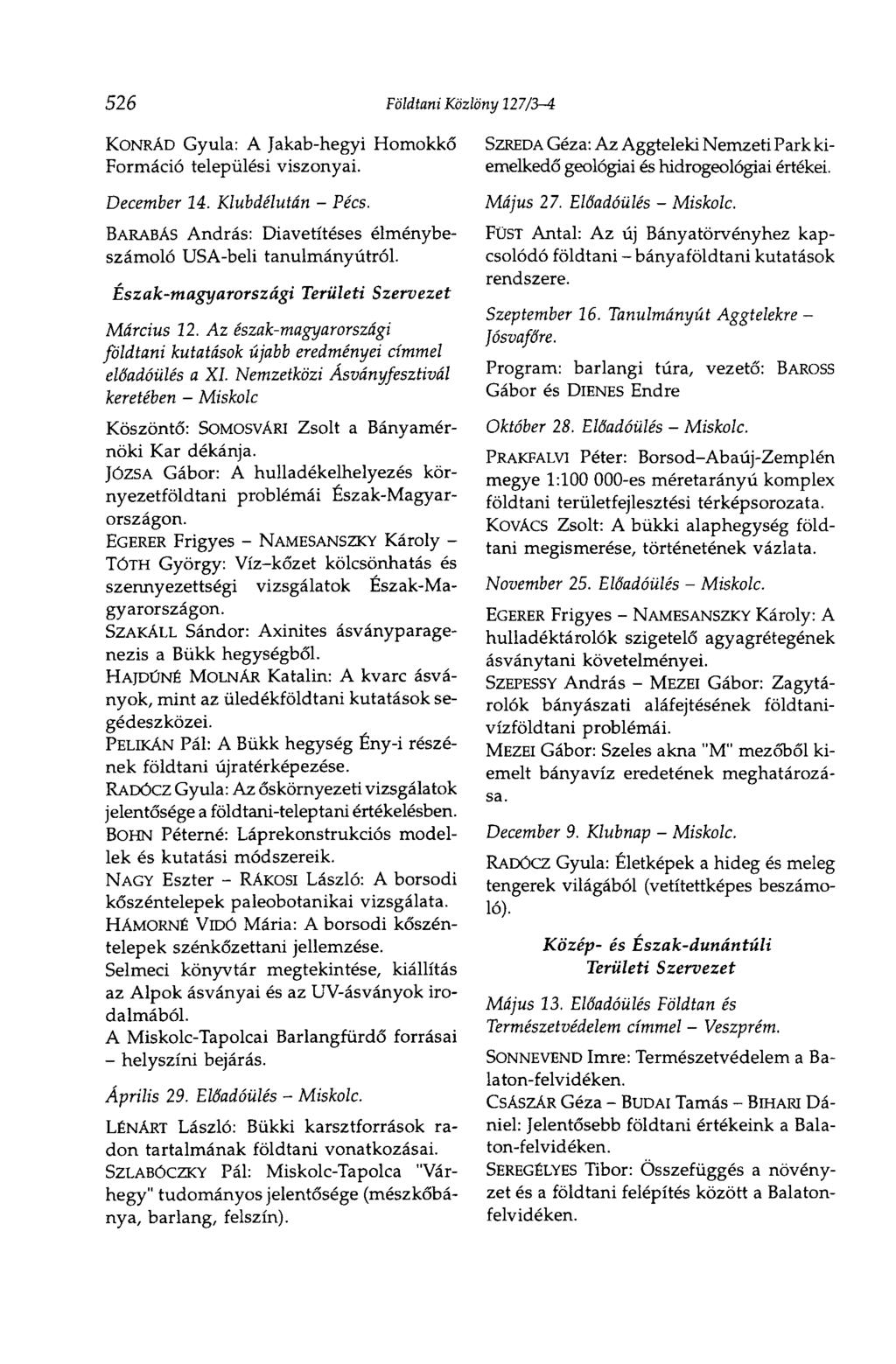 526 Földtani Közlöny 127/3-4 KONRÁD Gyula: A Jakab-hegyi Homokkő Formáció települési viszonyai. December 14. Klubdélután - Pécs. BARABAS András: Diavetítéses élménybeszámoló USA-beli tanulmányútról.
