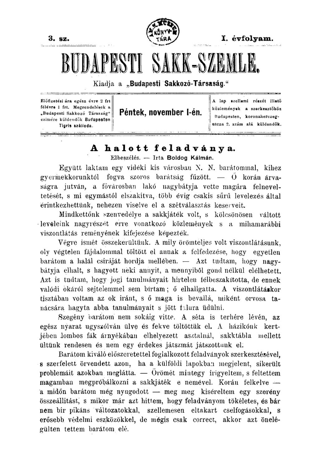 3. sz. I. évfolyam. Kiadja a Budapesti Sakkozó-Társaság." Elöfizetcsi ára egész cvre 2 frt félérre 1 frt. Megrendelések a Budapesti Sakkozó Társaság" c/imére küldcndök Budapesten Tigris szálloda.