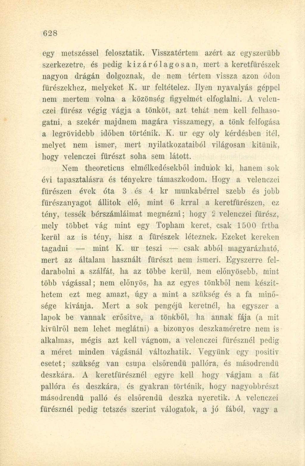 egy metszéssel felosztatik. Visszatértem azért az egyszerűbb szerkezetre, és pedig kizárólagosan, mert a keretfürészek nagyon drágán dolgoznak, de nem tértem vissza azon ódon fűrészekhez, melyeket K.