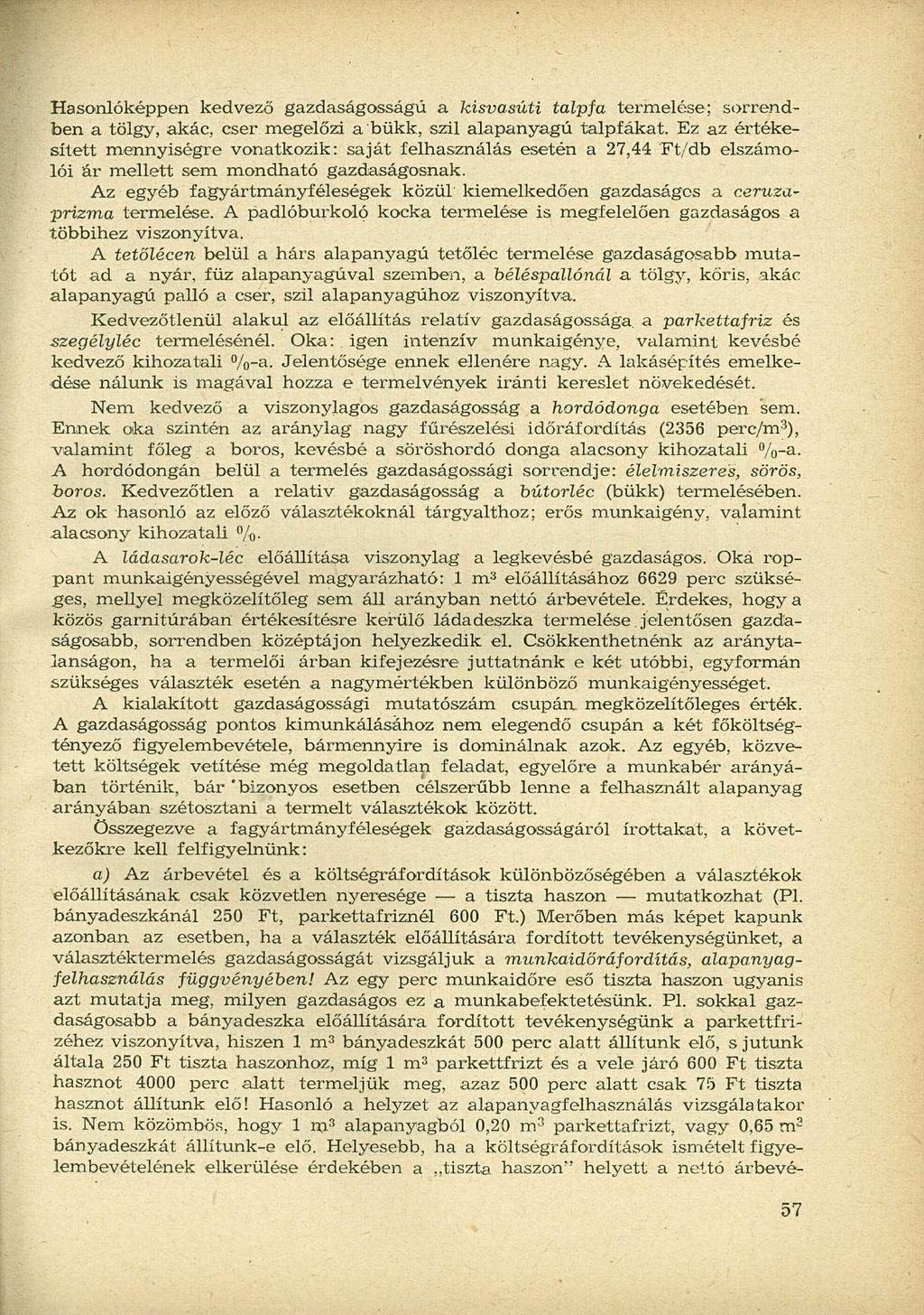 Hasonlóképpen kedvező gazdaságosságú a kisvasúti talpfa termelése; sorrendben a tölgy, akác, cser megelőzi a bükk, szil alapanyagú talpfákat.