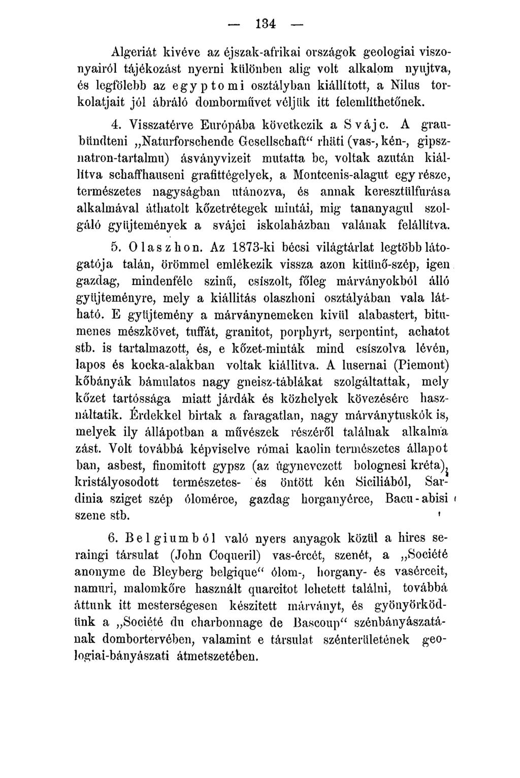 134 Algériát kivéve az éjszak-afrikai országok geologiai viszonyairól tájékozást nyerni különben alig volt alkalom nyújtva, és legfölebb az eg y p tömi osztályban kiállított, a Nilus torkolatjait jól