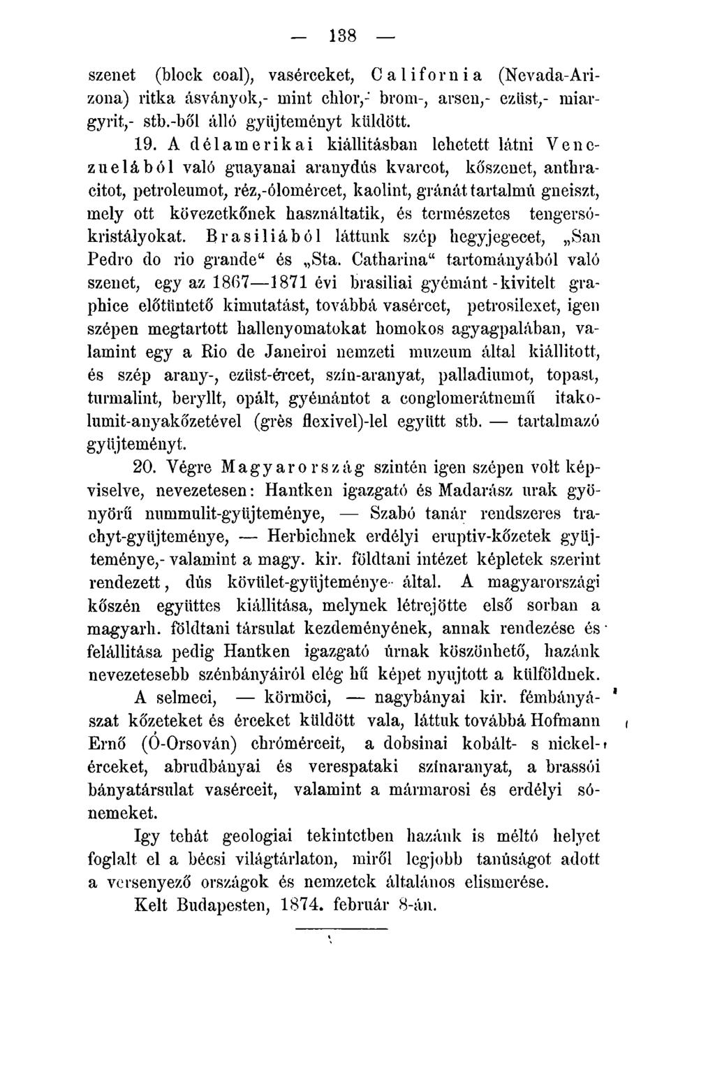 188 szenet (block coal), vasérceket, C a 1 i f o r n i a (Nevada-Arizona) ritka ásványok,- mint cklor,-' brom-, arsen,- ezüst.,- miargyrit,- stb.-ből álló gyűjteményt küldött. 19.