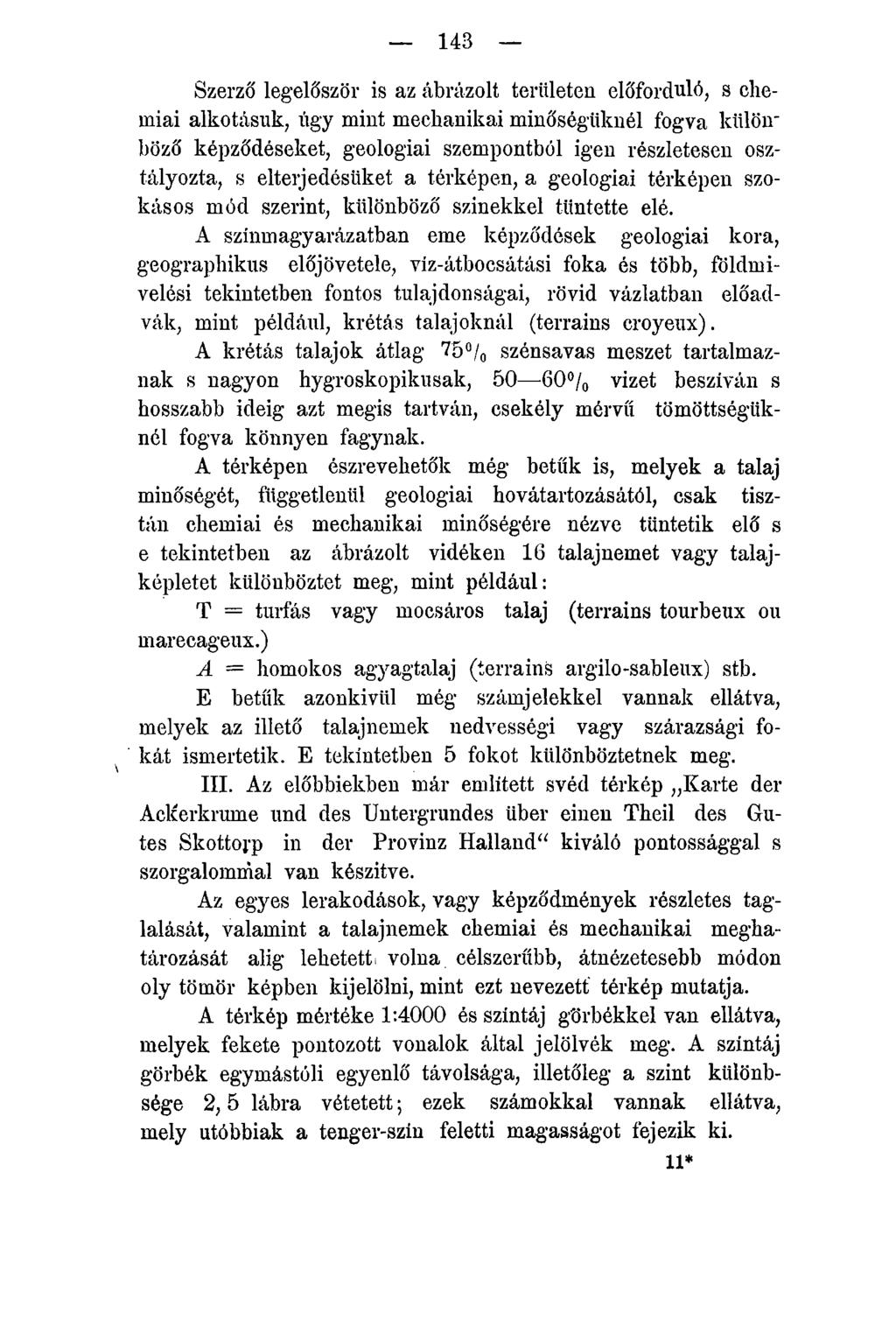 143 Szerző legelőször is az ábrázolt területen előforduló, s chemiai alkotásuk, úgy mint mechanikai minőségüknél fogva külön" böző képződéseket, geologiai szempontból igen részletesen osztályozta, s