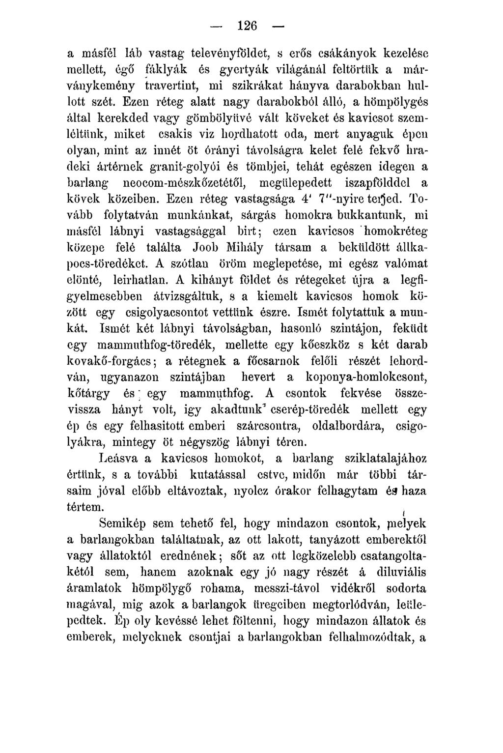126 a másfél láb vastag televényföldet, s erős csákányok kezelése mellett, égő fáklyák és gyertyák világánál feltörtük a márványkemény travertint, mi szikrákat hányva darabokban hullott szét.