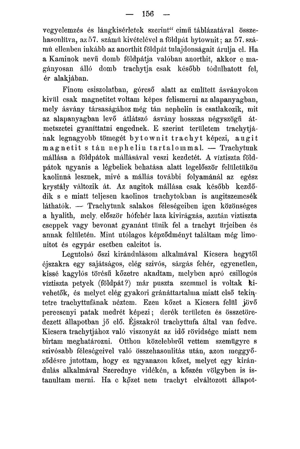 156 - vegyelemzés és lángkisérletek szerint" cimö táblázatával összehasonlítva, az57. számú kivételével a földpát bytownit; az 57. számú ellenben inkább az anorthit földpát tulajdonságait árulja el.