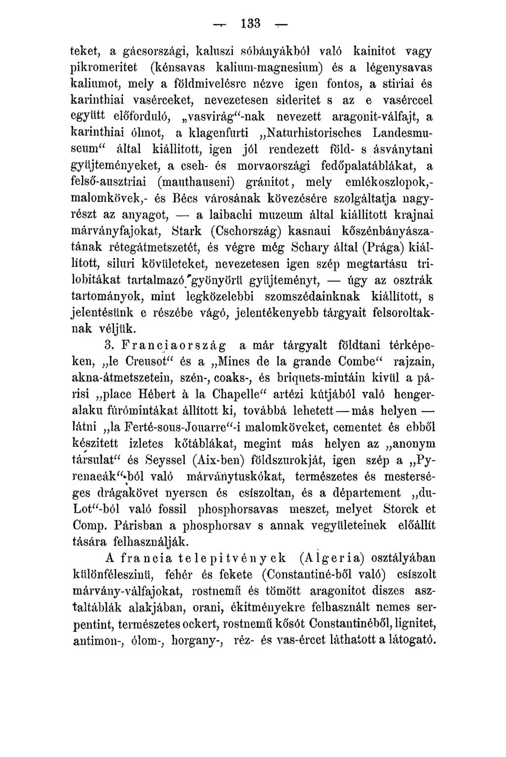-r- 133 teket, a gác-sországi, kaluszi sóbányákból való kainitot vagy pikromeritet (kénsavas kalium-magnesium) és a légenysavas káliumot, mely a földmivelésre nézve igen fontos, a stíriai és