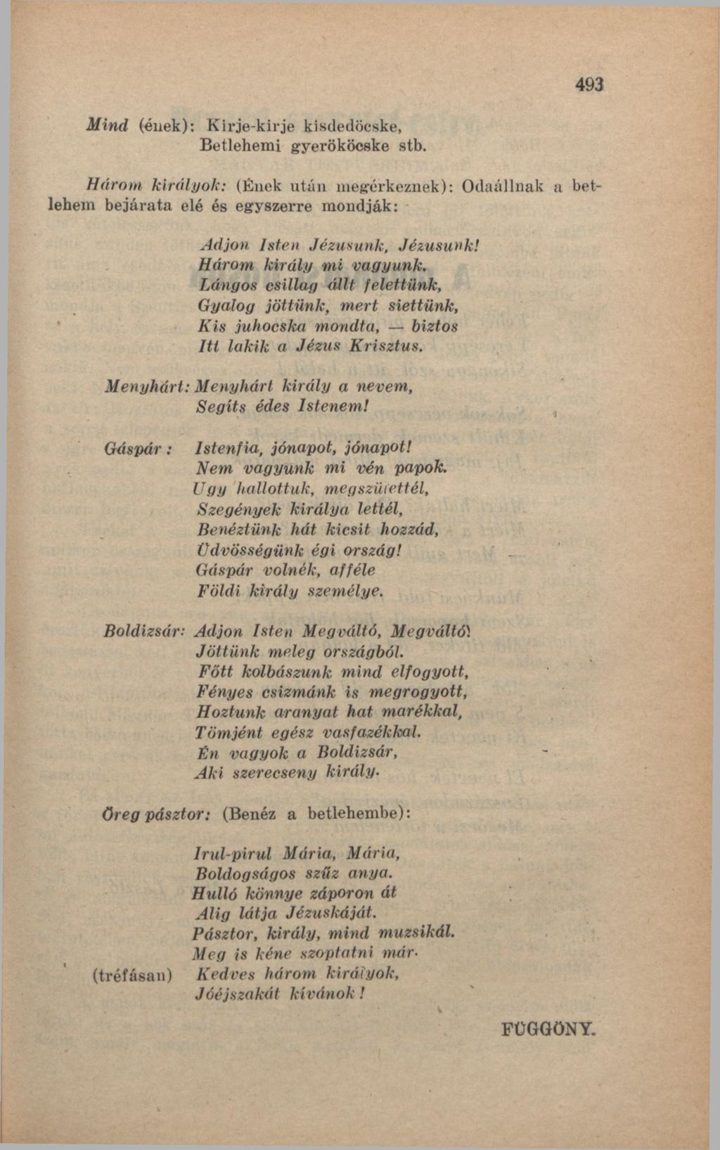 493 Mind (ének): Kirje-kirje kisdedöeske, Betlehemi gyerököcske stb. Három királyok: (Ének után megérkeznek): Odaállnak a betlehem bejárata elé és egyszerre mondják: Adjon Isten Jézusunk, Jézusunk!