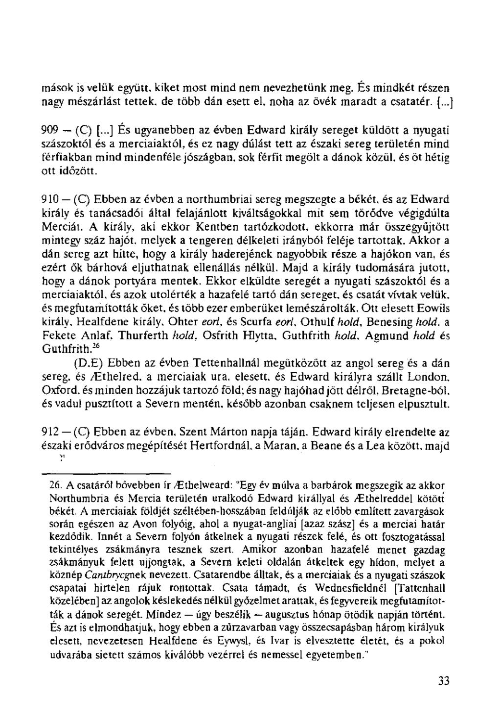 mások is velük együtt, kiket most mind nem nevezhetünk meg. És mindkét részen nagy mészárlást tettek, de több dán esett el. noha az övék maradt a csatatér. [...] 909 (C) [.