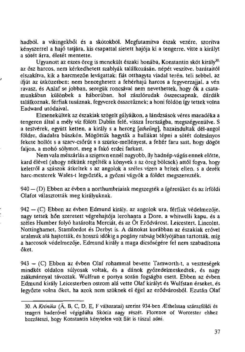 hadból, a vikingekből és a skótokból. Megfutamítva észak vezére, szorítva kényszerrel a hajó tatjára, kis csapattal sietett hajója ki a tengerre, vitte a királyt a sötét árra, életét mentette.
