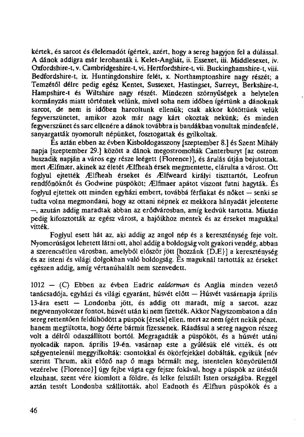 kértek, és sarcot és élelemadót ígértek, azért, hogy a sereg hagyjon fel a dúlással. A dánok addigra már lerohanták i. Kelet-Angliát, ii. Essexet, ili. Middlesex«, iv. Oxfordshire-t, v.