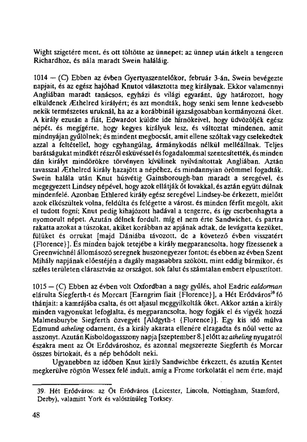 Wight szigetére ment. és ott töltötte az ünnepet: az ünnep után átkelt a tengeren Richárdhoz, és nála maradt Sweín haláláig.