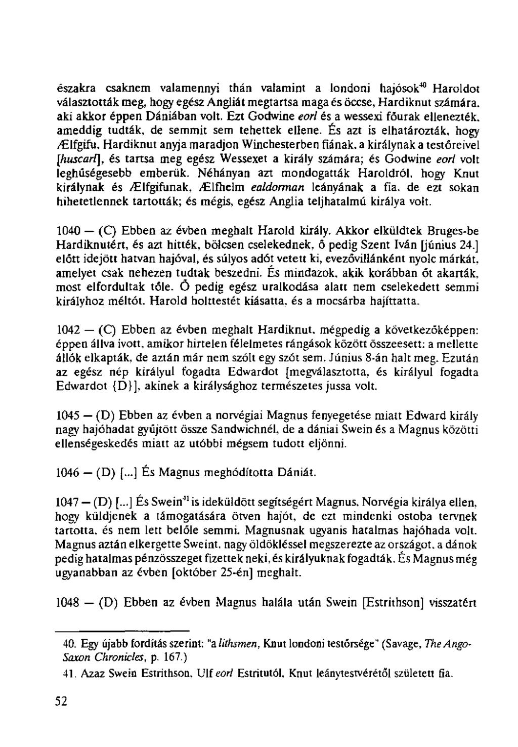 északra csaknem valamennyi thán valamint a londoni hajósok 40 Haroldot választották meg, hogy egész Angliát megtartsa maga és öccse, Hardiknut számára, aki akkor éppen Dániában volt.