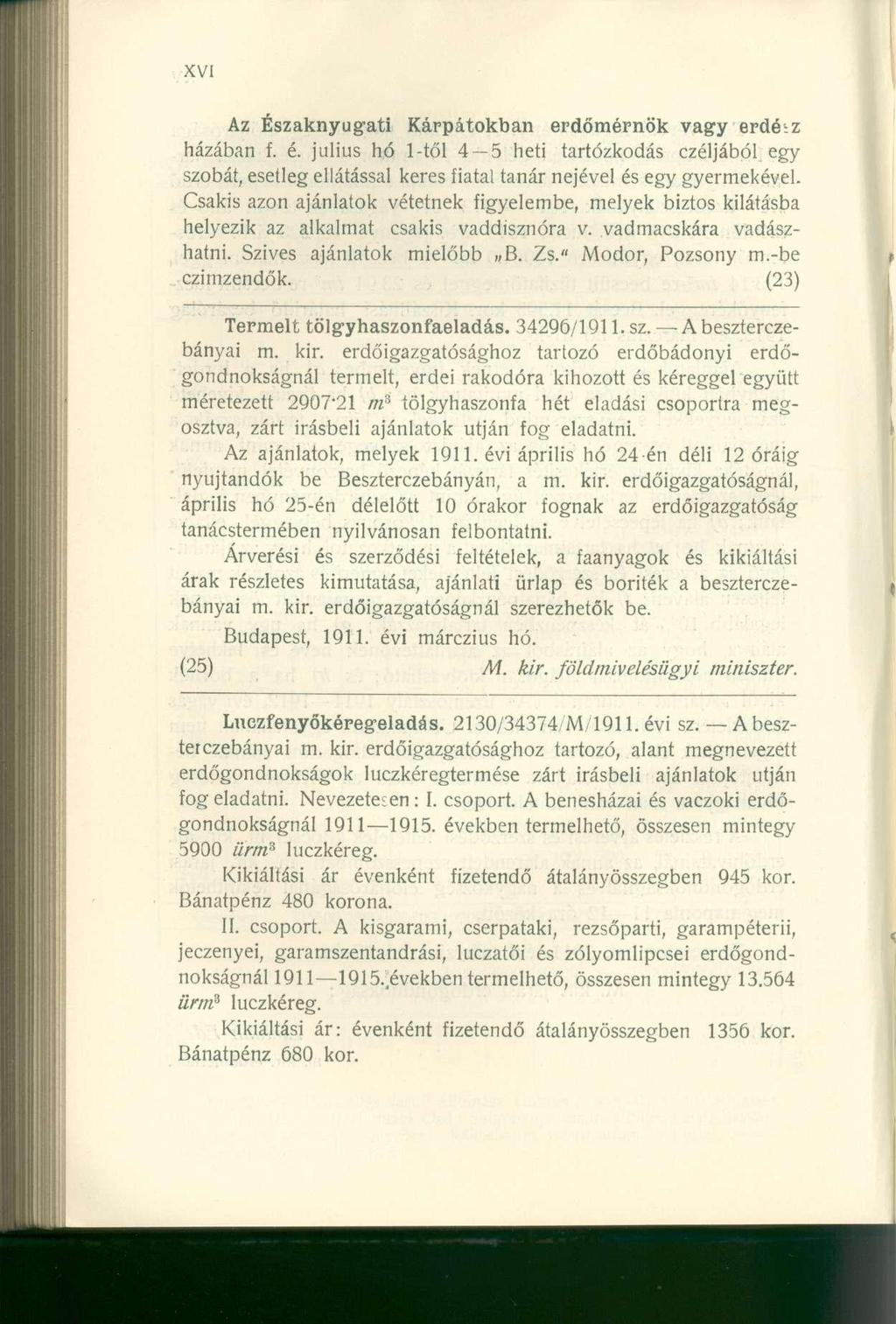 Az Északnyugati Kárpátokban erdőmérnök vagy erdé'.z házában f. é. július hó 1-től 4 5 heti tartózkodás czéljából egy szobát, esetleg ellátással keres fiatal tanár nejével és egy gyermekével.