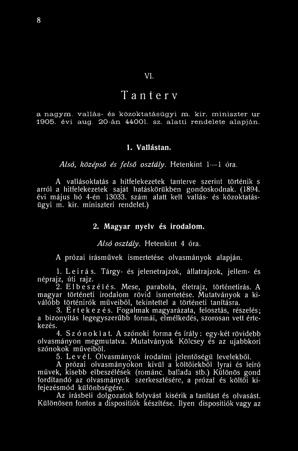 8 XVI. T a n t e r v a nagym. vallás- és közoktatásügyi m. kir. miniszter ur 1905. évi aug. 20-án 44001. sz. alatti rendelete alapján. 1. Vallástan. Alsó, középső és felső osztály. Hetenkint 1 1 óra.