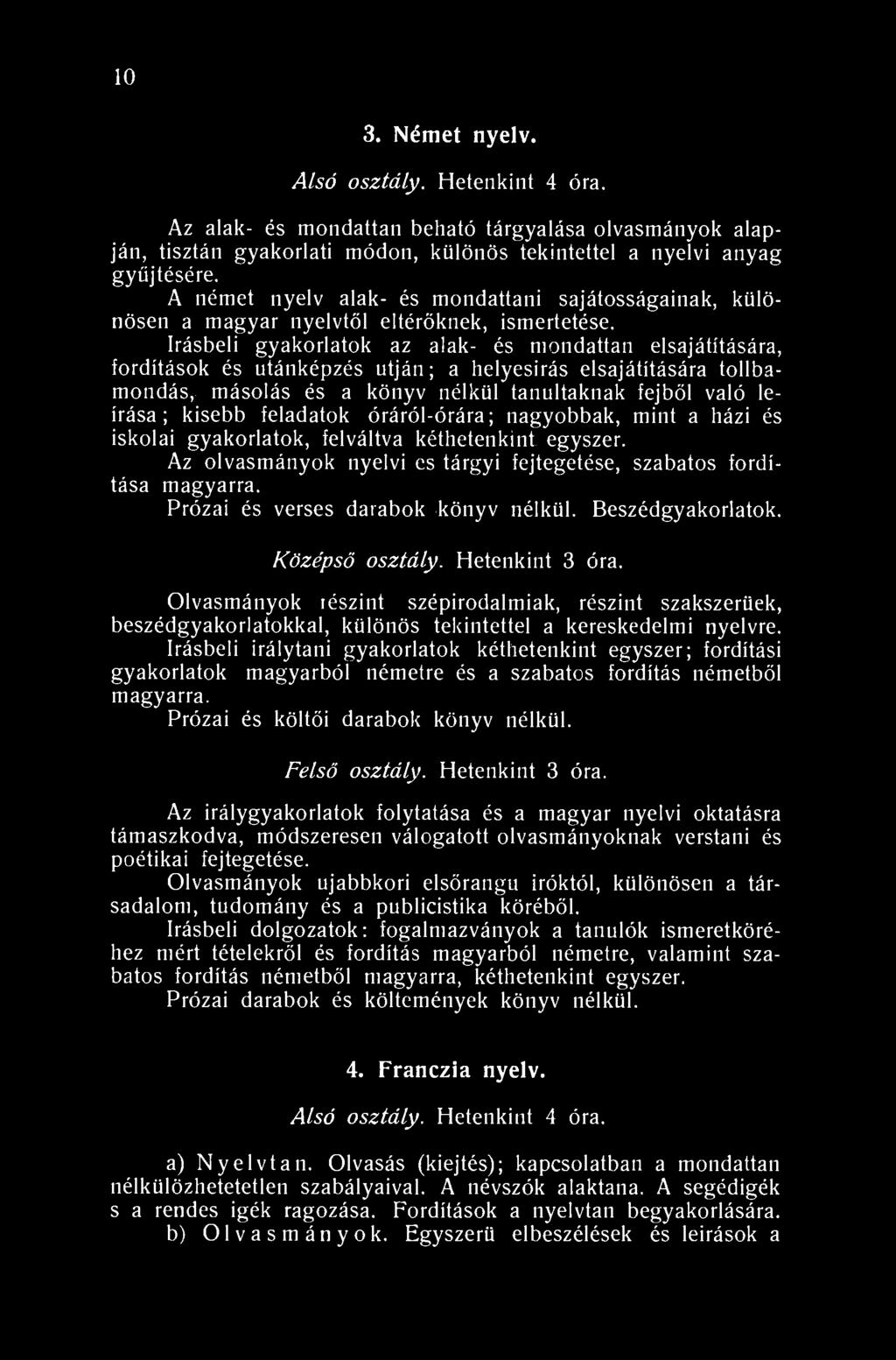 10 3. Német nyelv. Alsó osztály. Hetenkint 4 óra. Az alak- és mondattan beható tárgyalása olvasmányok alapján, tisztán gyakorlati módon, különös tekintettel a nyelvi anyag gyűjtésére.