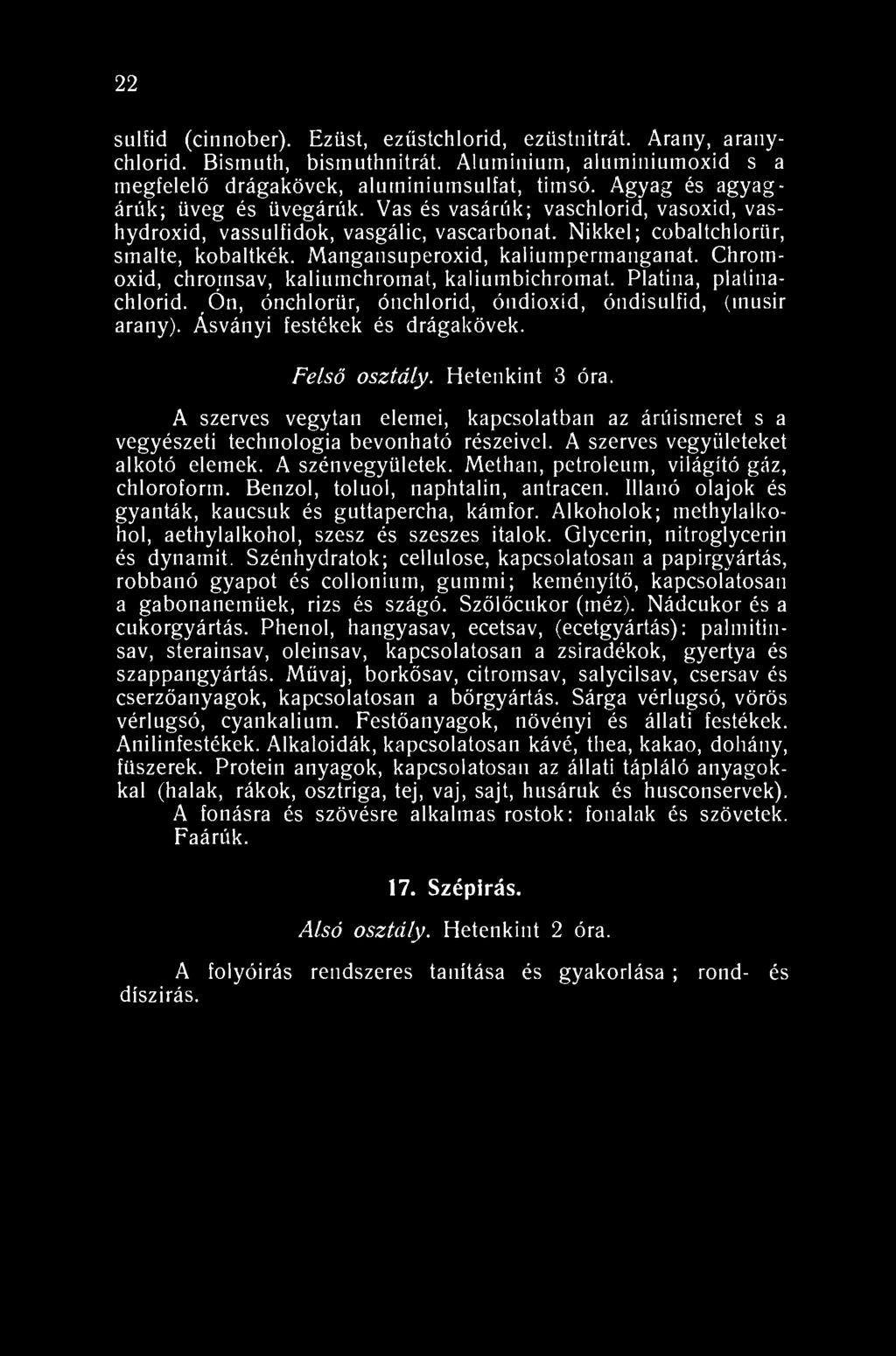 22 suliid (cinnober). Ezüst, ezűstchlorid, ezüstnitrát. Arany, aranychlorid. Bismuth, bismuthnitrát. Aluminium, alumíniumoxid s a megfelelő drágakövek, alurniniumsulfat, timsó.