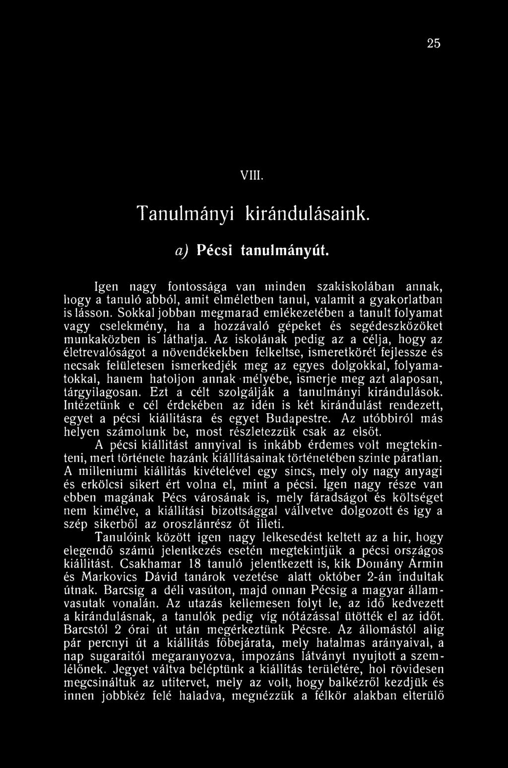 25 VIII. Tanulmányi kirándulásaink. a) Pécsi tanulmányút. Igen nagy fontossága van minden szakiskolában annak, liogy a tanuló abból, amit elméletben tanul, valamit a gyakorlatban isiásson.