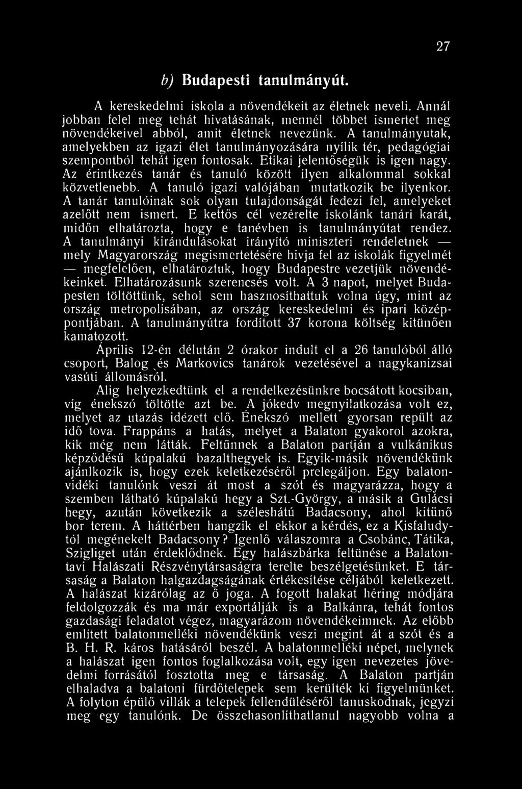 27 b) Budapesti tanulmányút. A kereskedelmi iskola a növendékeit az életnek neveli. Annál jobban felel meg tehát hivatásának, mennél többet ismertet meg növendékeivel abból, amit életnek nevezünk.