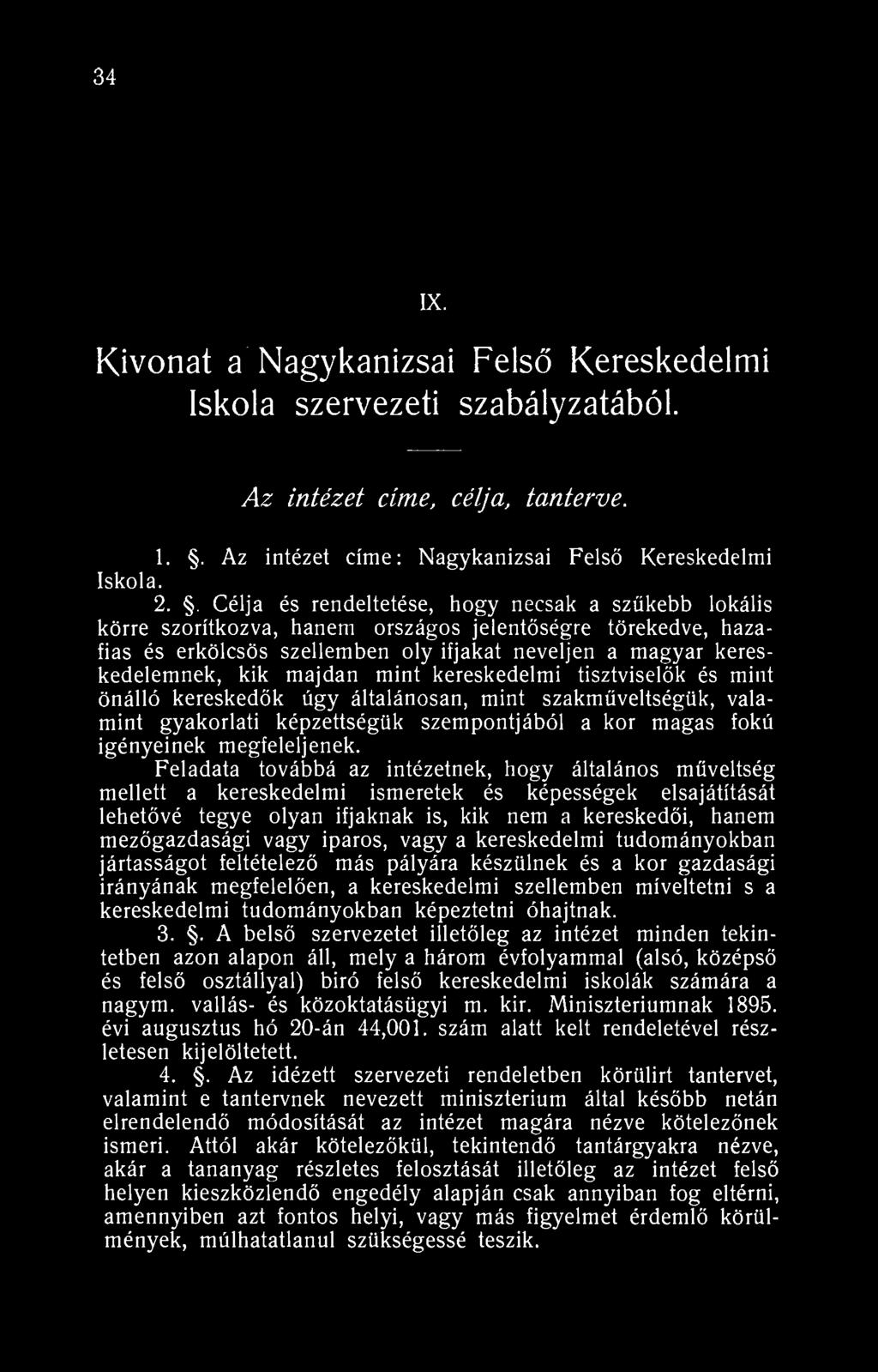 34 IX. Kivonat a Nagykanizsai Felső Kereskedelmi Iskola szervezeti szabályzatából. Az intézet címe, célja, tanterve. 1.. Az intézet címe: Nagykanizsai Felső Kereskedelmi Iskola. 2.