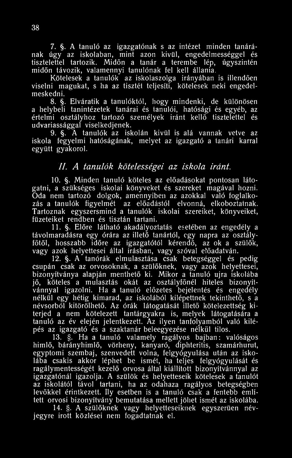 38 7.. A tanuló az igazgatónak s az intézet minden tanárának úgy az iskolaban, mint azon kivül, engedelmességgel és tisztelettel tartozik.
