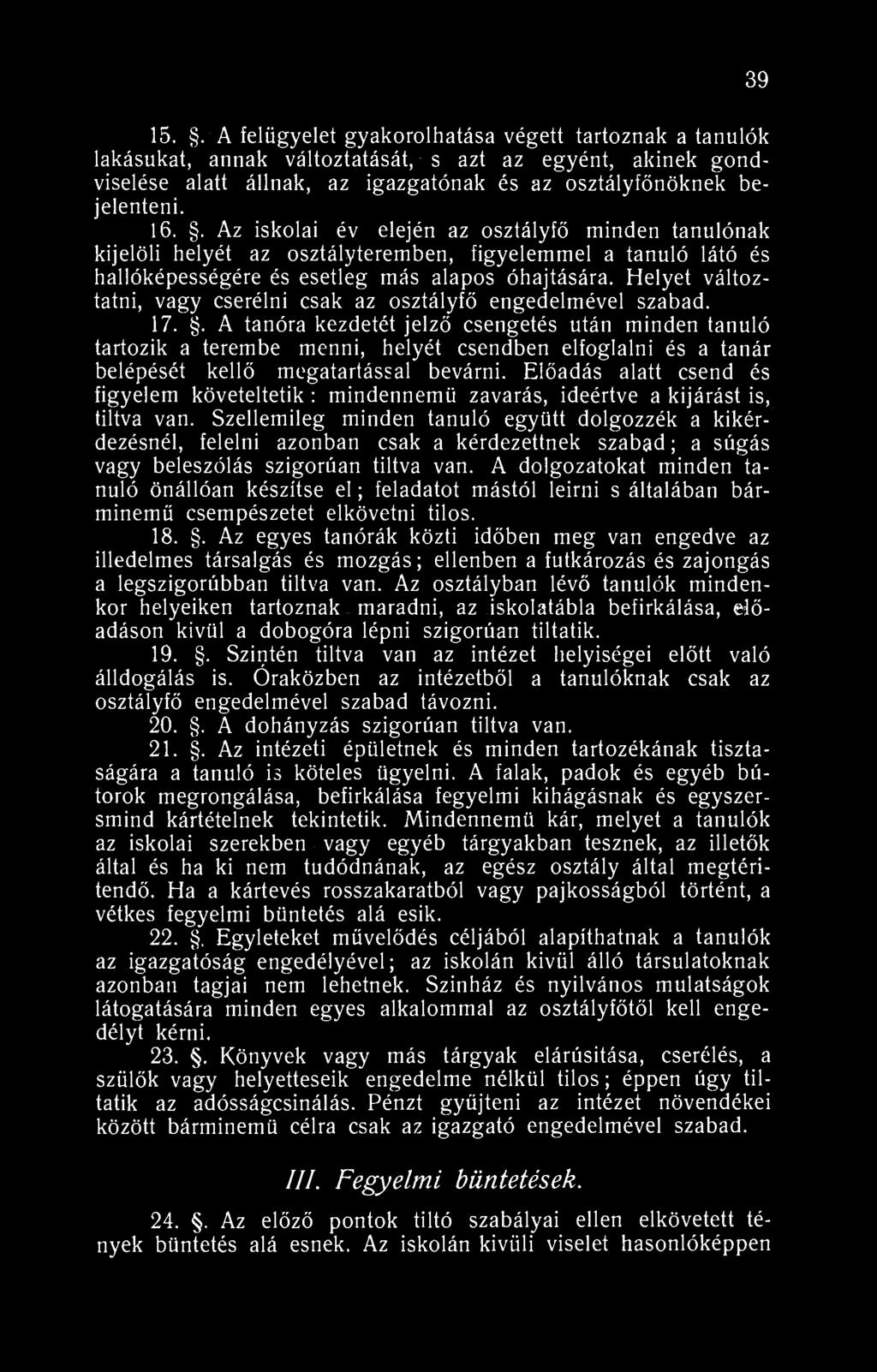39 15.. A felügyelet gyakorolhatása végett tartoznak a tanulók lakásukat, annak változtatását, s azt az egyént, akinek gondviselése alatt állnak, az igazgatónak és az osztályfőnöknek bejelenteni. 16.