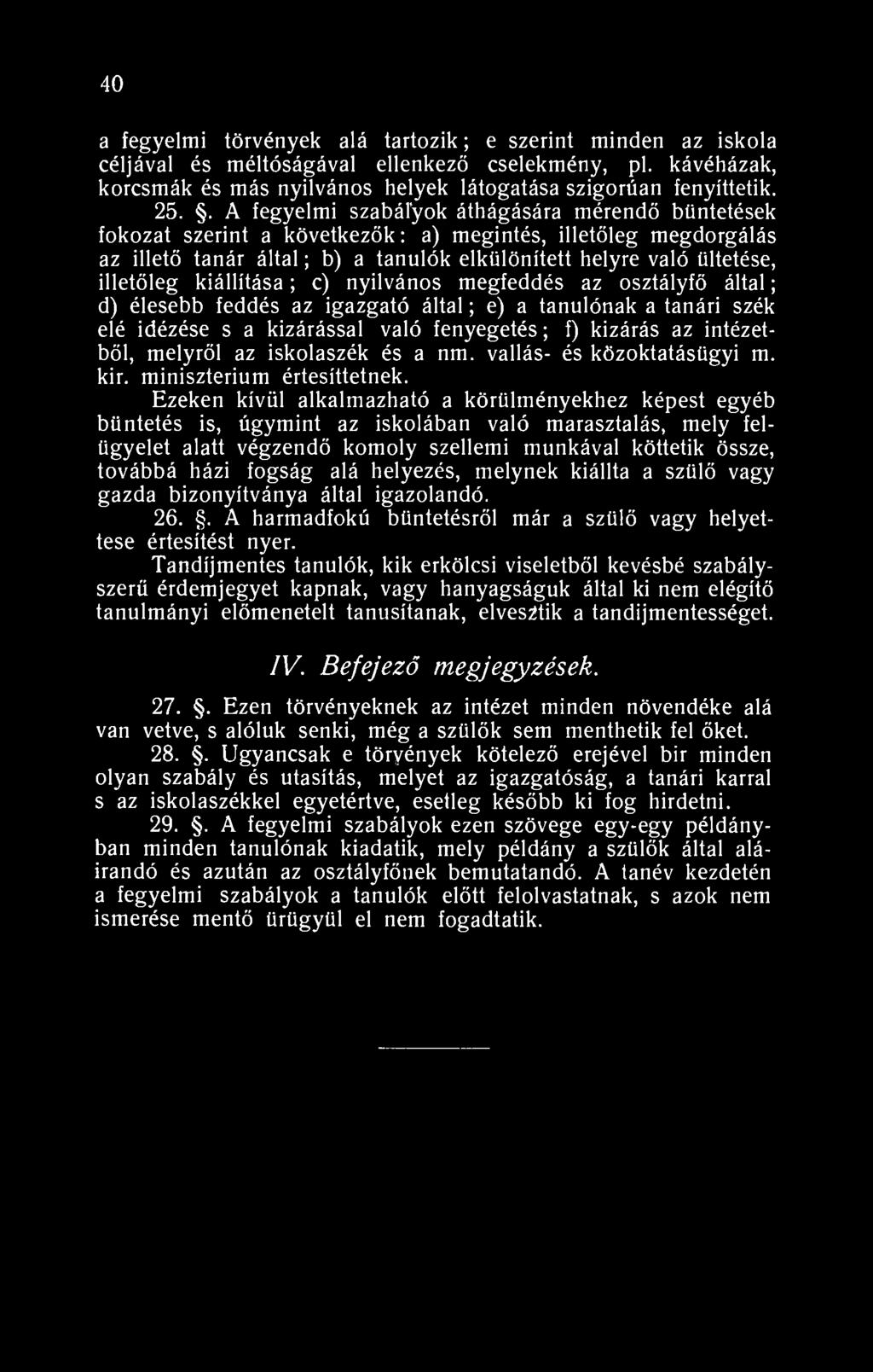 40 a fegyelmi törvények alá tartozik; e szerint minden az iskola céljával és méltóságával ellenkező cselekmény, pl. kávéházak, korcsmák és más nyilvános helyek látogatása szigorúan fenyíttetik. 25.
