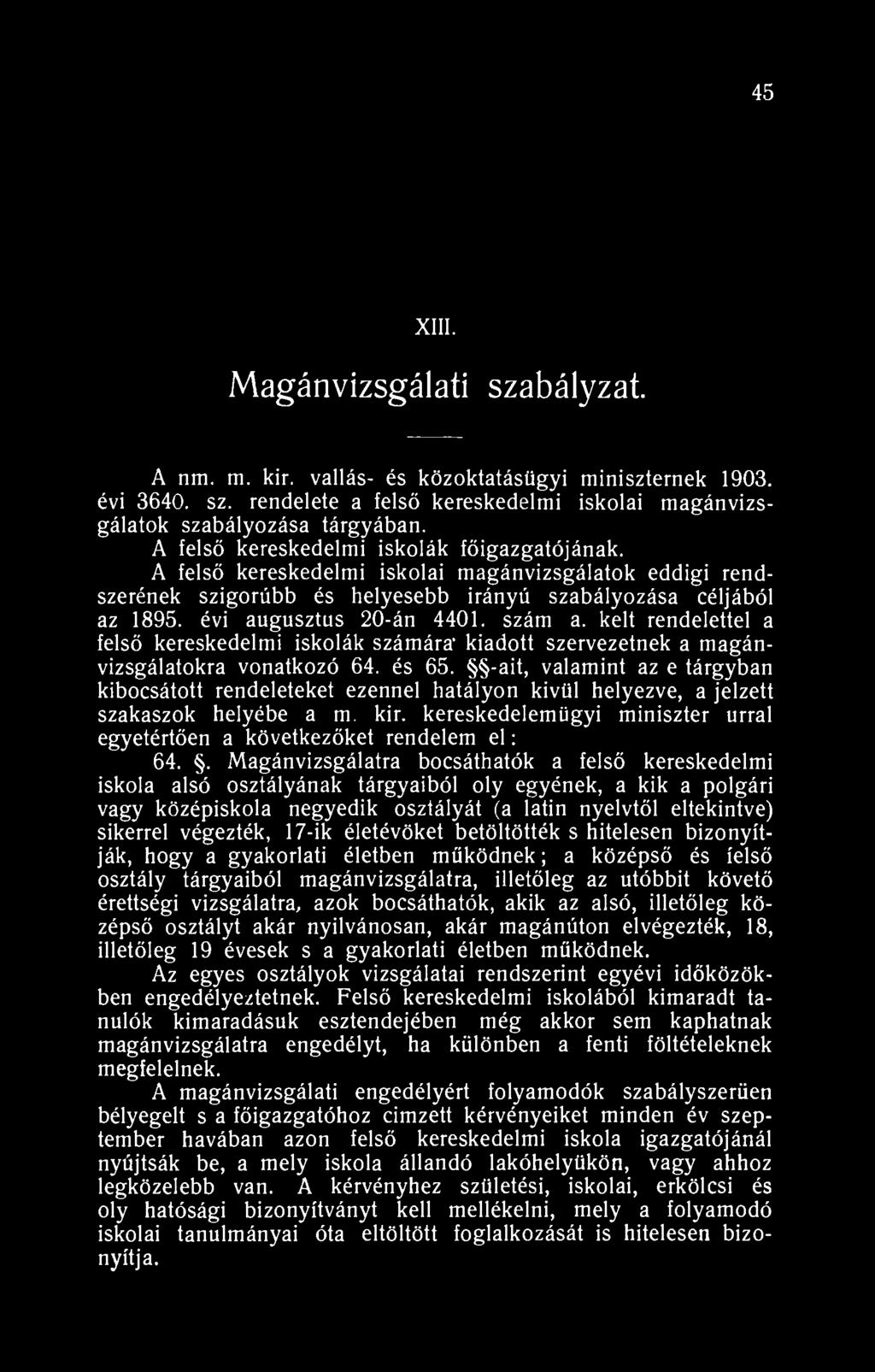 45 XIII. Magánvizsgálati szabályzat. A nm. m. kir. vallás- és közoktatásügyi miniszternek 1903. évi 3640. sz. rendelete a felső kereskedelmi iskolai magánvizsgálatok szabályozása tárgyában.