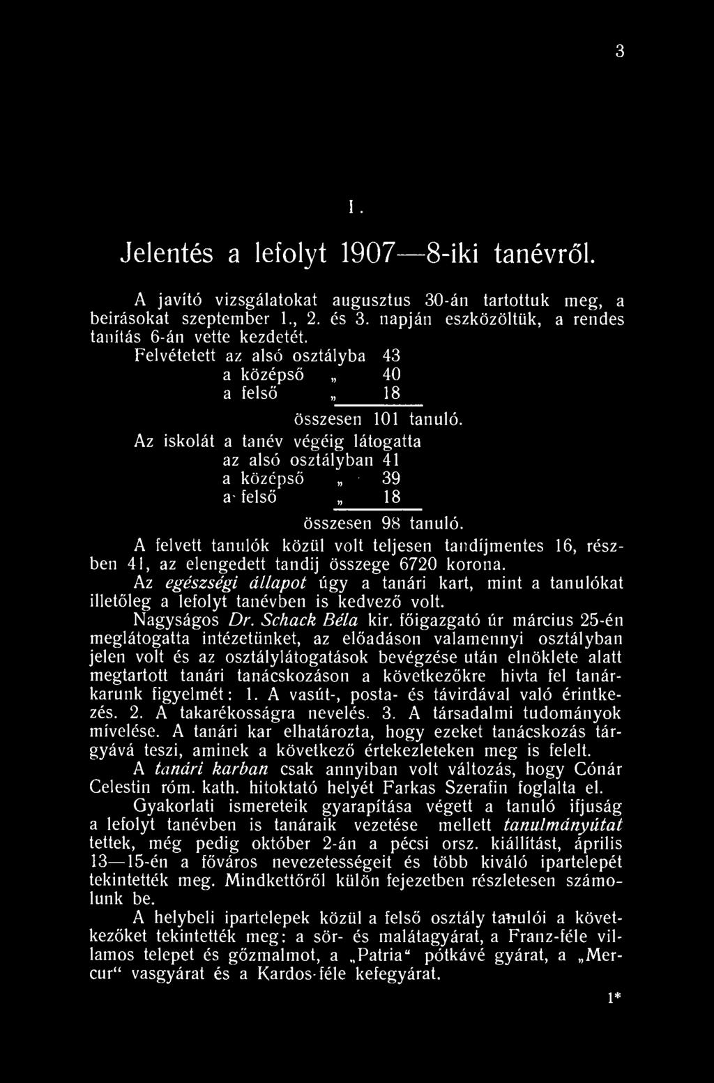 3 XVI. Jelentés a lefolyt 1907 8-iki tanévről. A javító vizsgálatokat augusztus 30-án tartottuk meg, a beírásokat szeptember 1., 2. és 3. napján eszközöltük, a rendes tanítás 6-án vette kezdetét.