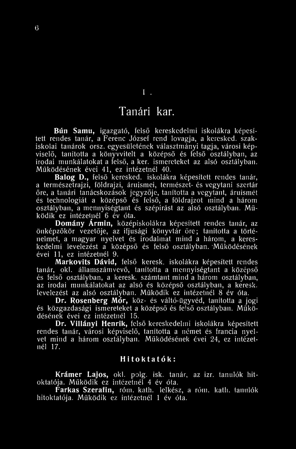 6 XVI. Tanári kar. Bún Samu, igazgató, felső kereskedelmi iskolákra képesített rendes tanár, a Ferenc József rend lovagja, a keresked. szakiskolai tanárok orsz.
