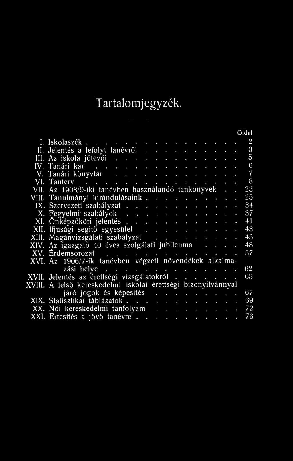 Tartalomjegyzék. Oldal I. Iskolaszék 2 II. Jelentés a lefolyt tanévről 3 III. Az iskola jótevői 5 IV. Tanári kar 6 V. Tanári könyvtár 7 VI. Tanterv 8 VII.