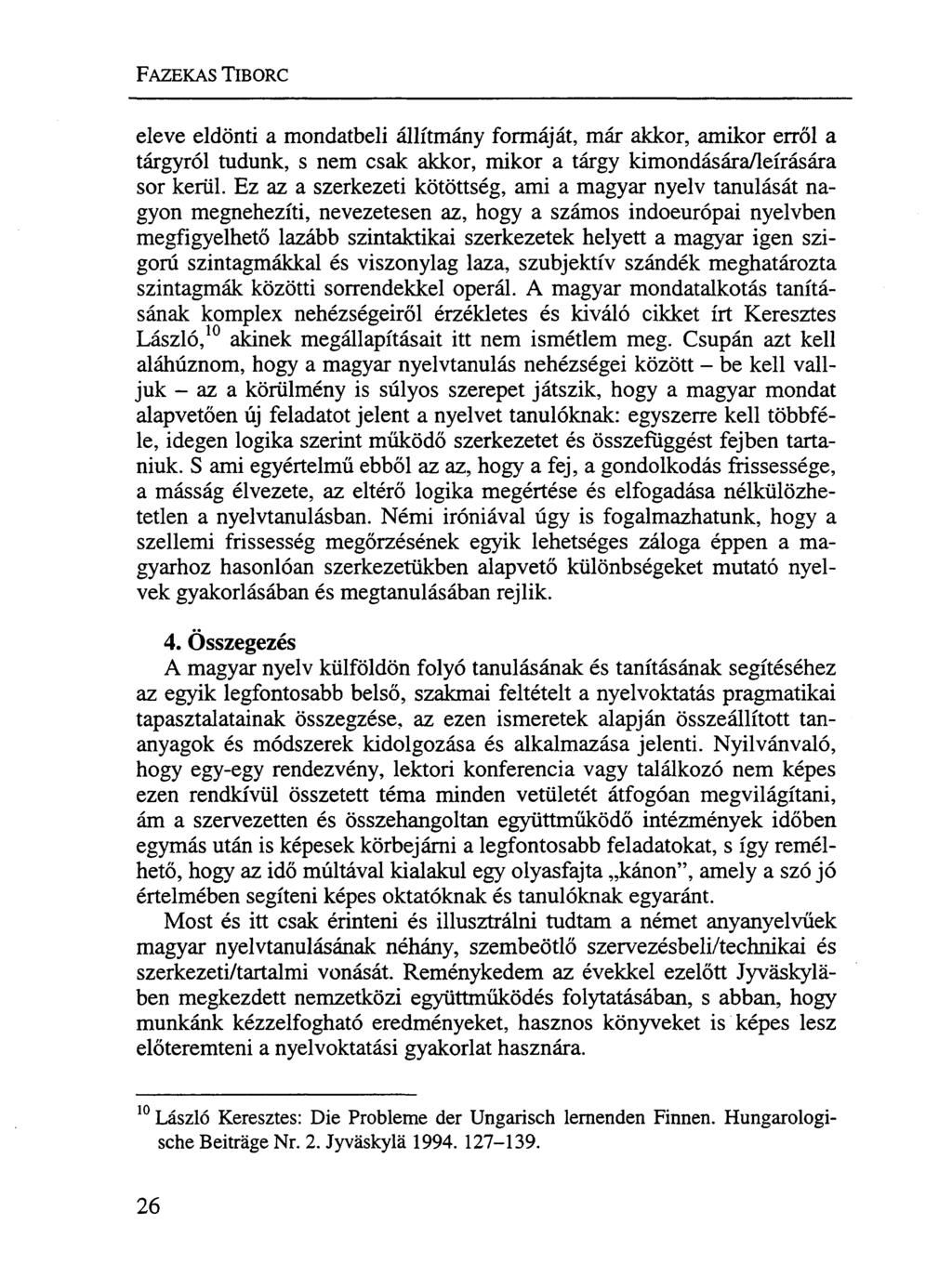 FAZEKAS TIBORC eleve eldönti a mondatbeli állítmány formáját, már akkor, amikor erről a tárgyról tudunk, s nem csak akkor, mikor a tárgy kimondására/leírására sor kerül.