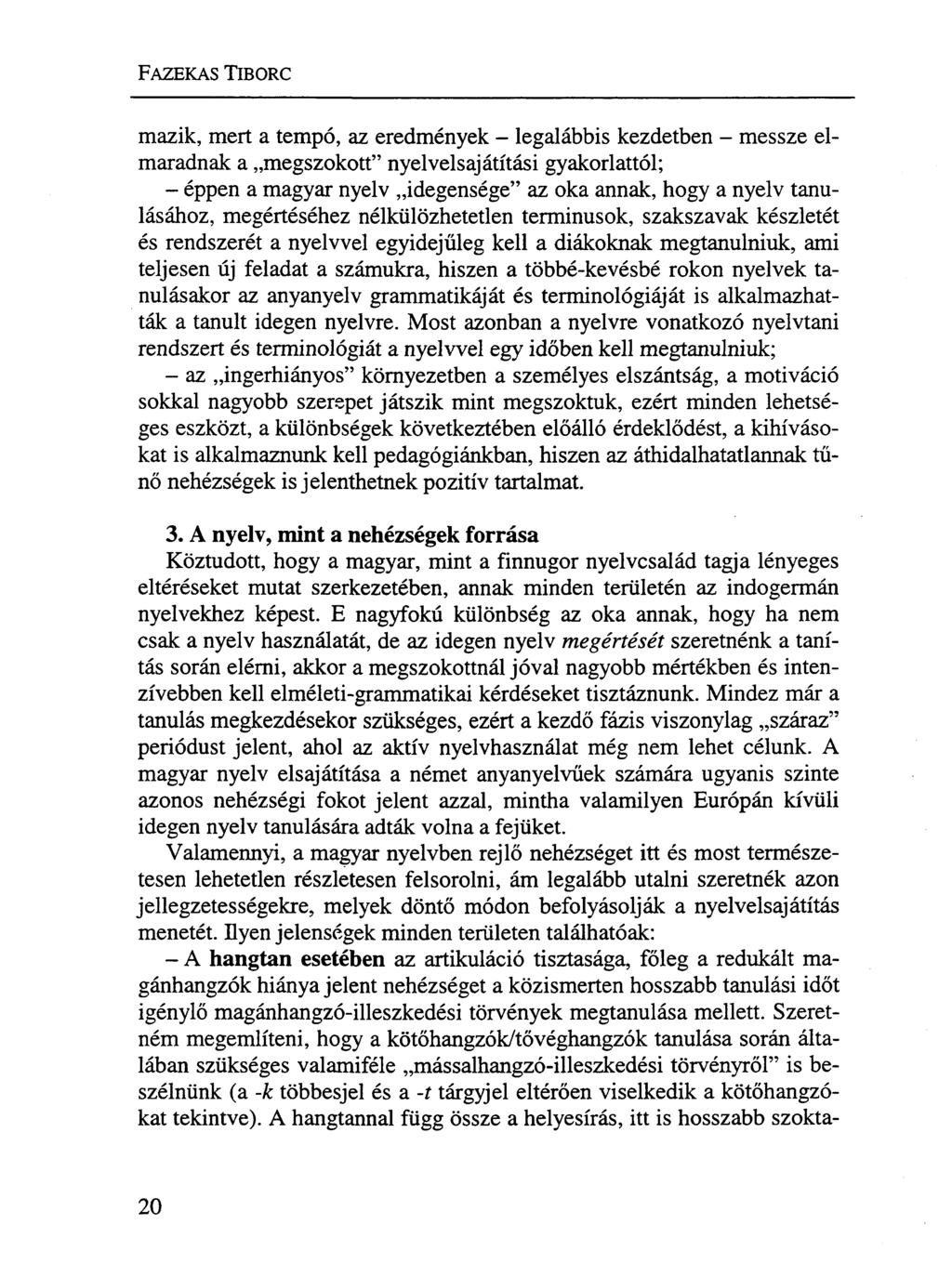 FAZEKAS TIBORC mazik, mert a tempó, az eredmények - legalábbis kezdetben - messze elmaradnak a megszokott" nyelvelsajátítási gyakorlattól; - éppen a magyar nyelv idegensége" az oka annak, hogy a