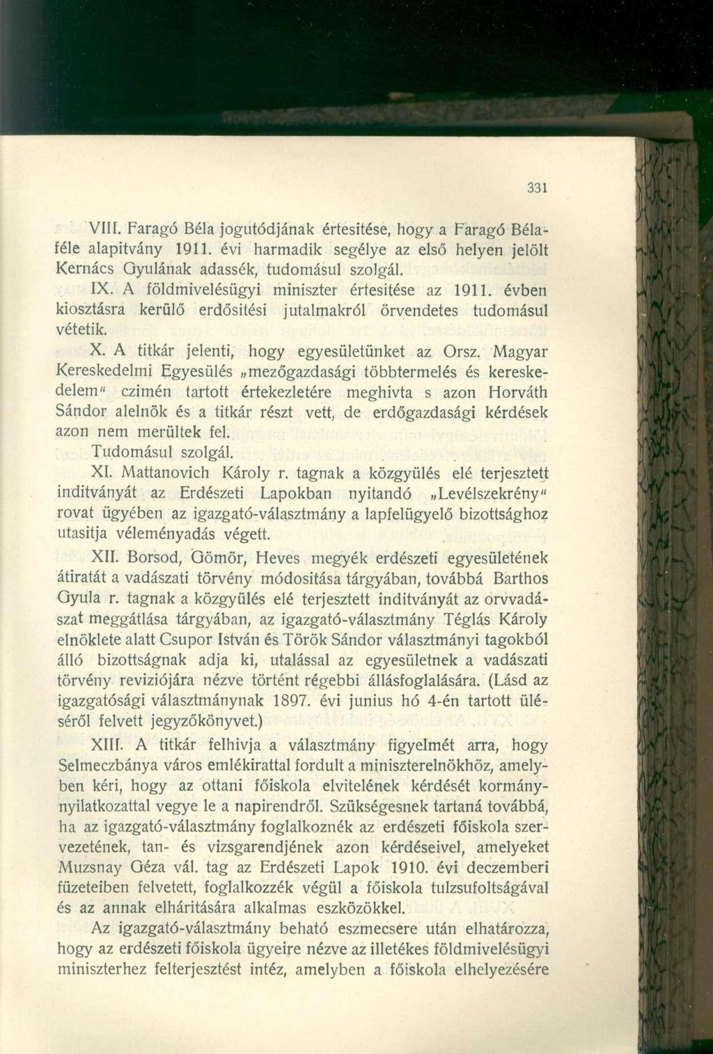 VIII. Faragó Béla jogutódjának értesítése, hogy a Faragó Bélaféle alapítvány 1911. évi harmadik segélye az első helyen jelölt Kernács Gyulának adassék, tudomásul szolgál. IX.