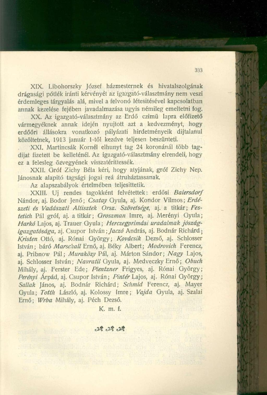 XIX. Libohorszky József házmesternek és hivatalszolgának drágasági pótlék iránti kérvényét az igazgató-választmány nem veszi érdemleges tárgyalás alá, mivel a felvonó létesítésével kapcsolatban annak