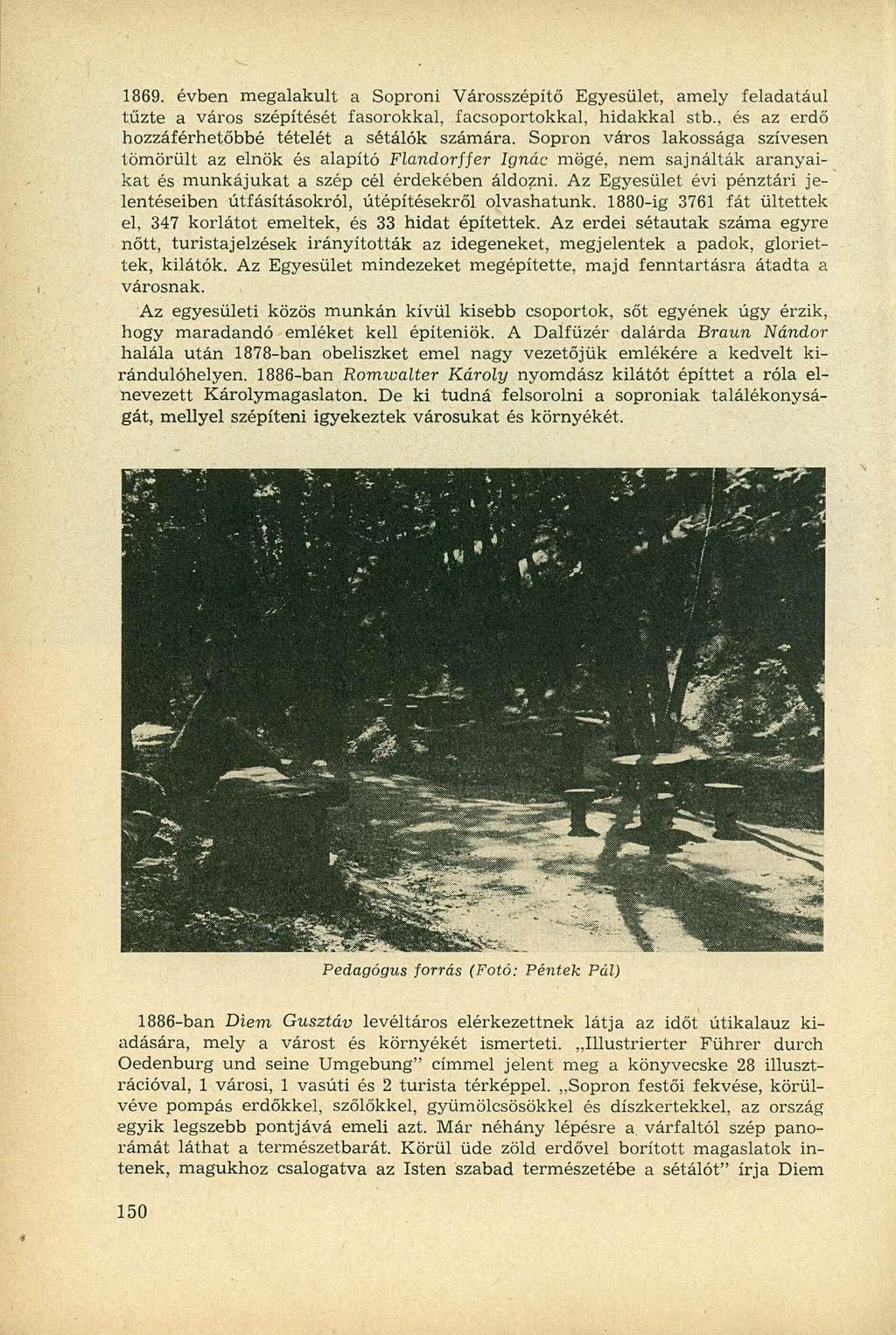 1869. évben megalakult a Soproni Városszépítő Egyesület, amely feladatául tűzte a város szépítését fasorokkal, facsoportokkal, hidakkal stb., és az erdő hozzáférhetőbbé tételét a sétálók számára.