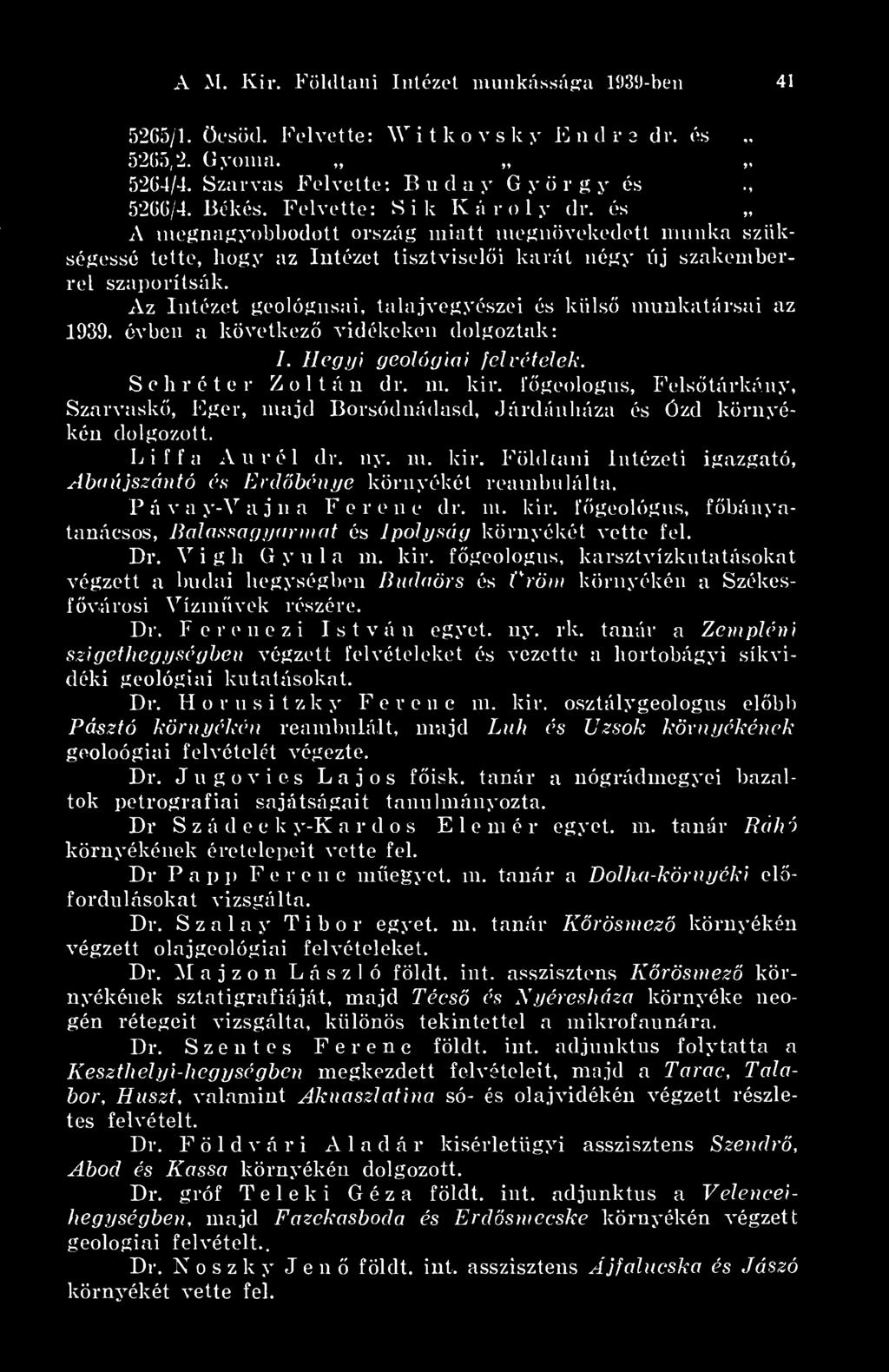 Az Intézet geológusai, talajvegyészei és küls munkatársai az 1939. évben a következ vidékeken dolgoztak: S elír éter /. Hegyi geológiai felvételek. Zoltán dr. m. kir.