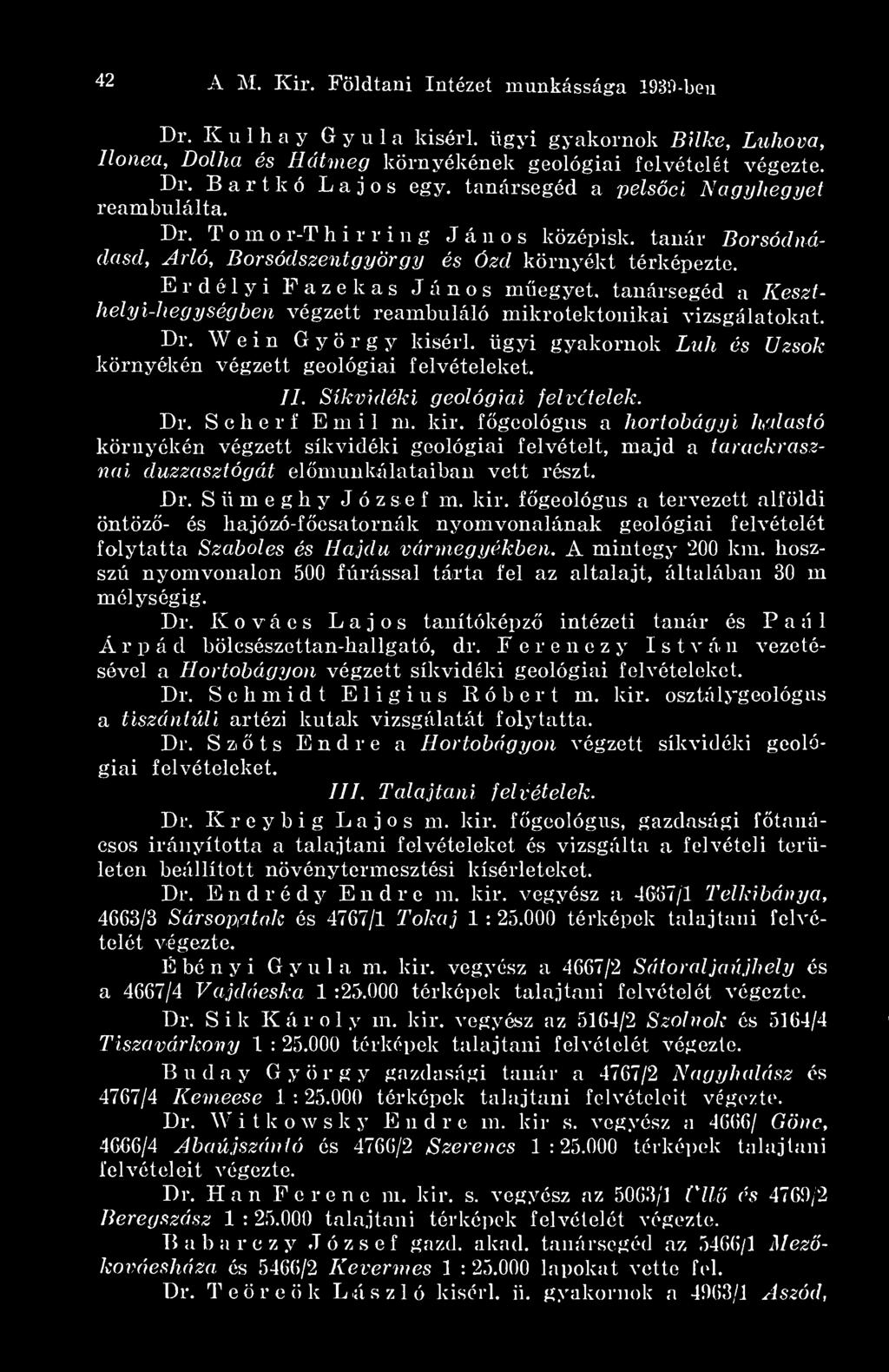 fögeológus a hortobággi h'dastó környékén végzett síkvidéki geológiai felvételt, majd a tarackrasznai duzzasztógát elmunkálataiban vett részt. fögeológus a tervezett alföldi Dr.