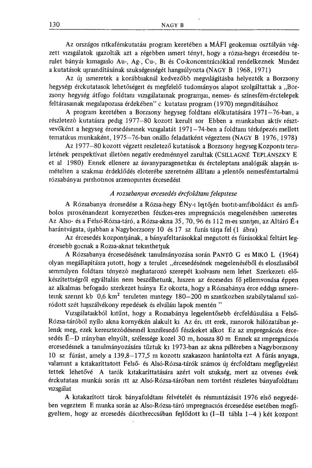 Az országos ntkafémkutatási program keretében a MÁFI geokémiai osztályán végzett vizsgálatok igazolták azt a régebben ismert tényt, hogy a rózsa-hegyi ércesedési terület bányái kimagasló Au-, Ag-,