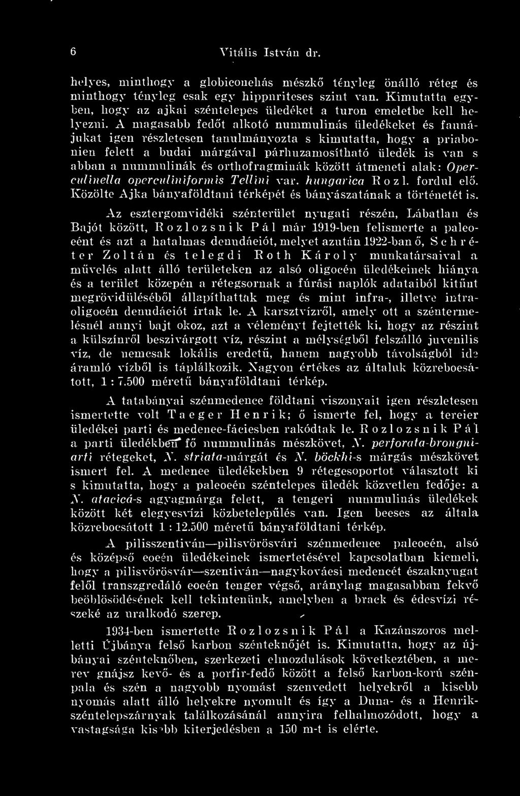 A magasabb fedt alkotó nummulinás üledékeket és faunájukat igen részletesen tanulmányozta s kimutatta, hogy a priabonien felett a budai márgával párhuzamosítható üledék is van s abban a nummulinák és