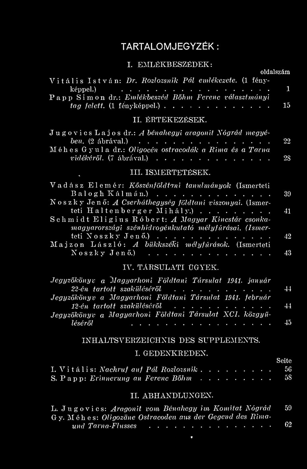 Vadász Elemér: Kszénföldtani tanulmányok (Ismerteti Balogh Kálmán.) 39 Noszky Jen: A Cserháthegység földtani viszonyai. (Ismerteti Haltenberger Mihály.