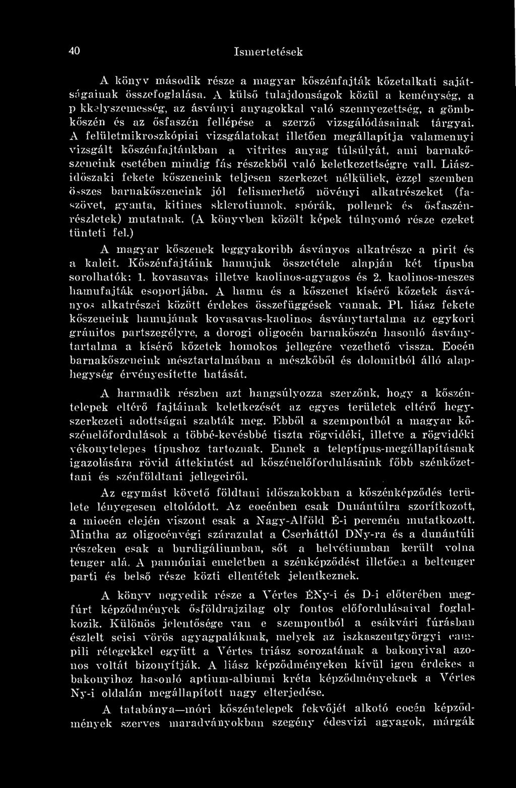 A felületmikroszkópiai vizsgálatokat illeten megállapítja valamennyi vizsgált kszénfajtánkban a vitrites anyag túlsúlyát, ami barnakszeneink esetében mindig fás részekbl való keletkezettségre vall.