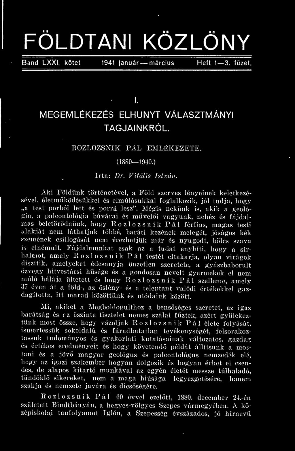 Mégis nekünk is, akik a geológia, a paleontológia búvárai és mveli vagyunk, nehéz és fájdalmas beletördnünk, hogy líozlozsnik Pál férfias, magas testi alakját nem láthatjuk többé, baráti kezének