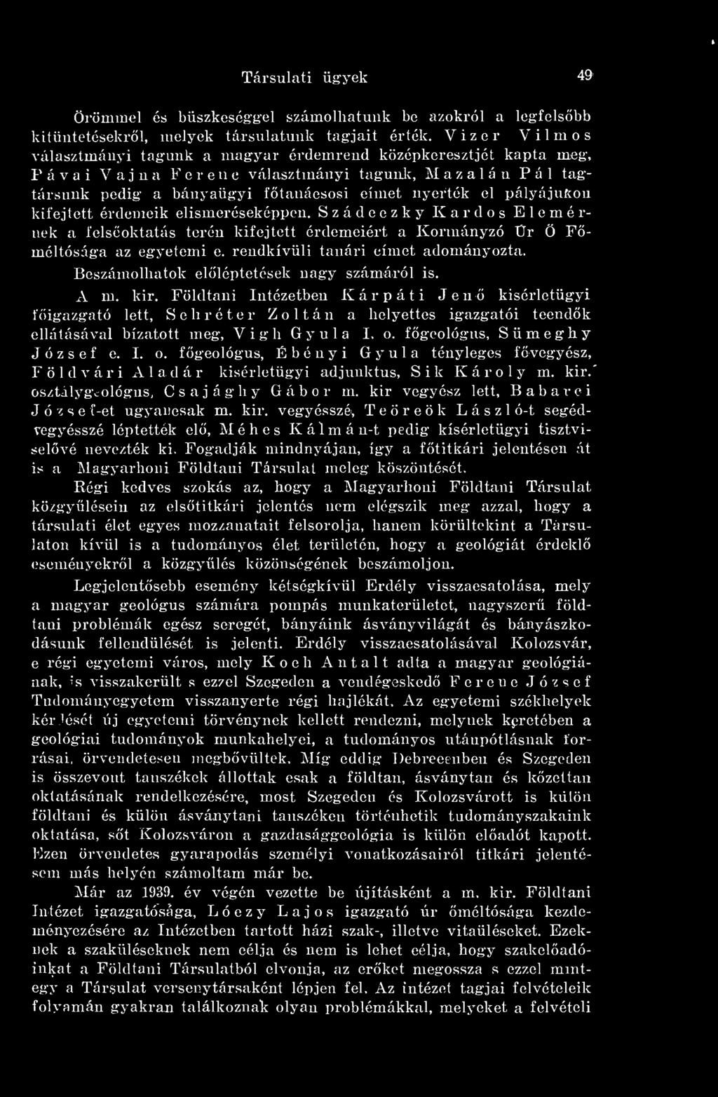 Pávai Vájná Peren e választmányi tagunk, Mazalán Pál tagtársunk pedig a bányaügyi ftanácsosi címet nyerték el pályájukon kifejtett érdemeik elismeréseképpen.