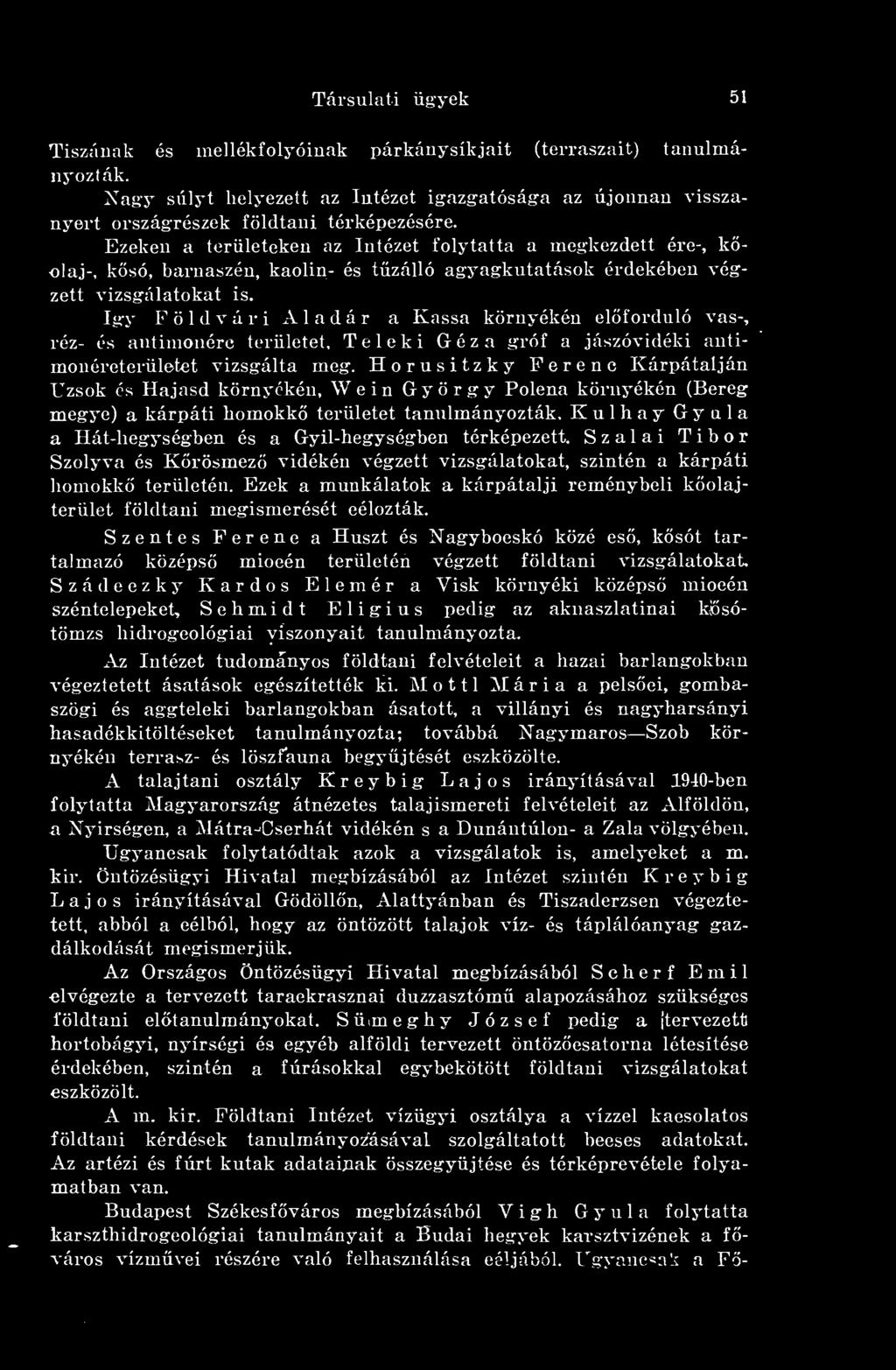 így Földvári Aladár a Kassa környékén elforduló vas-, réz- és antimonérc területet. Teleki Géza gróf a jászóvidéki antimonércterületet vizsgálta meg.