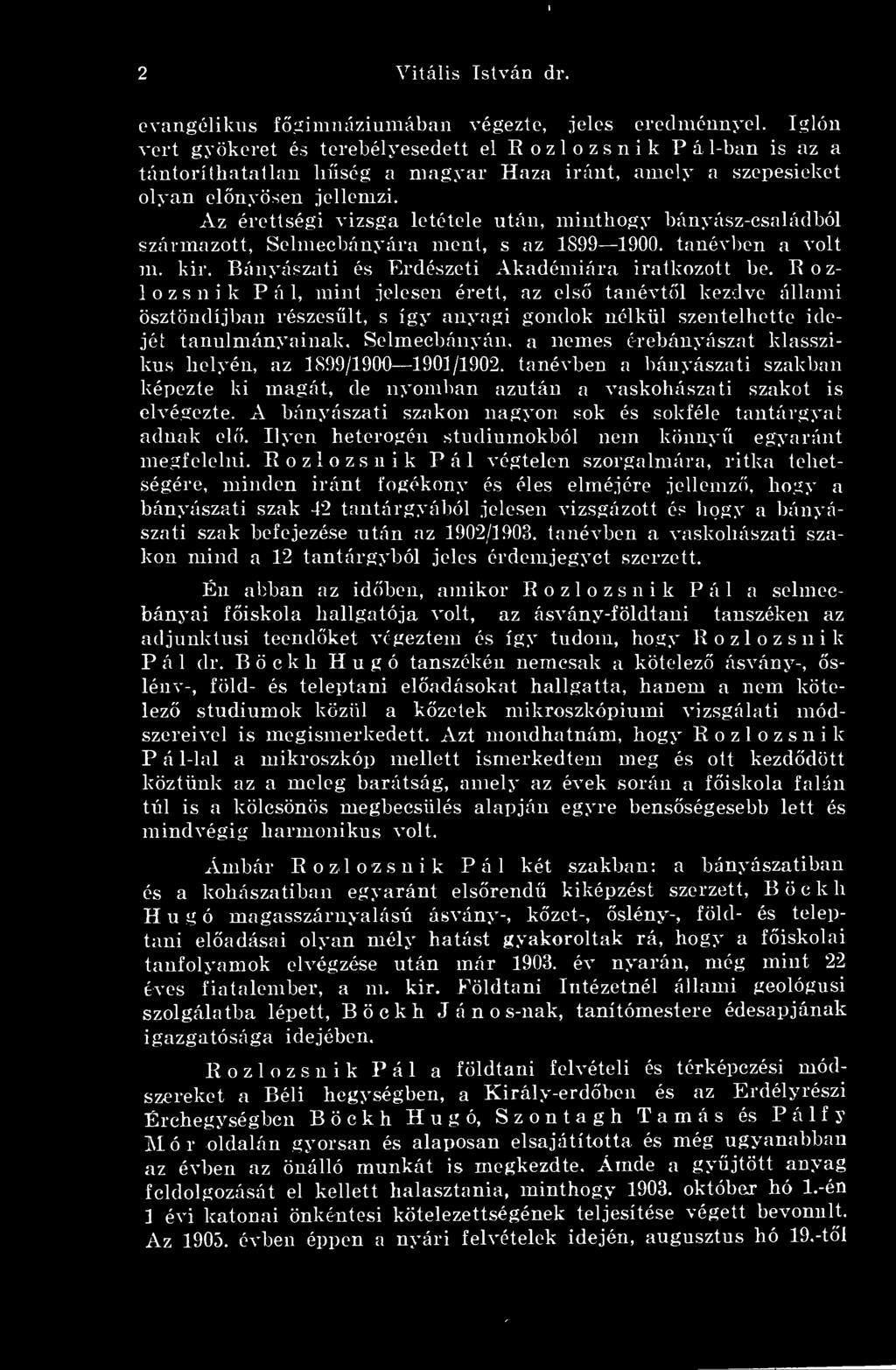 Az érettségi vizsga letétele után, minthogy bányász-családból származott, Selmecbányára ment, s az 1899 1900. tanévben a volt m. kir. Bányászati és Erdészeti Akadémiára iratkozott be.