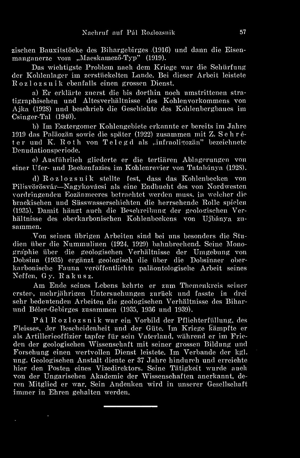 a) Er erklarte zuerst die bis dorthin nocb umstrittenen stratigraphiscben und Altesverbáltnisse des Kohlenvorkommens von Ajka (1928) und bescbrieb die Gescbichte des Kohlenbergbaues im Csingcr-Tal