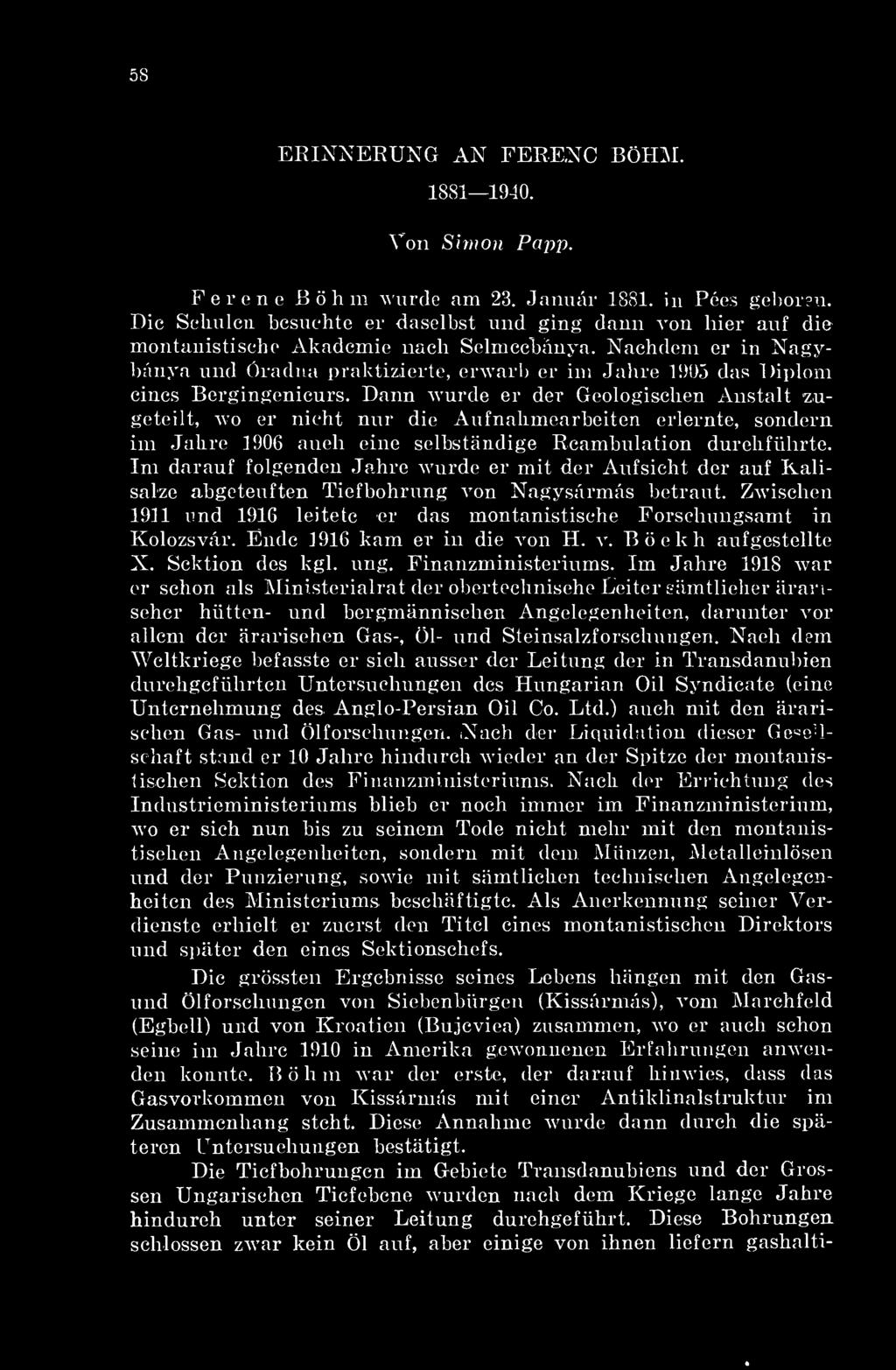 Dann wurde er dér Geologischen Anstalt zugeteilt, wo er nicht nur die Aufnahmearbeiten erlernte, sondern im Jahre 1906 auch eine selbstándige Reambulation durchführte.