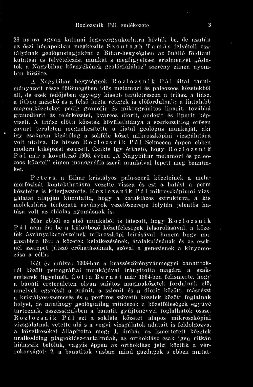 A Nagybihar hegységnek Rozlozsnik Pál által tanulmányozott része ftömegében ids metamorf és paleozoos kzetekbl áll, de ezek fedjében egy-egy kisebb területrészen a triász, a liász, a tithon mészk és