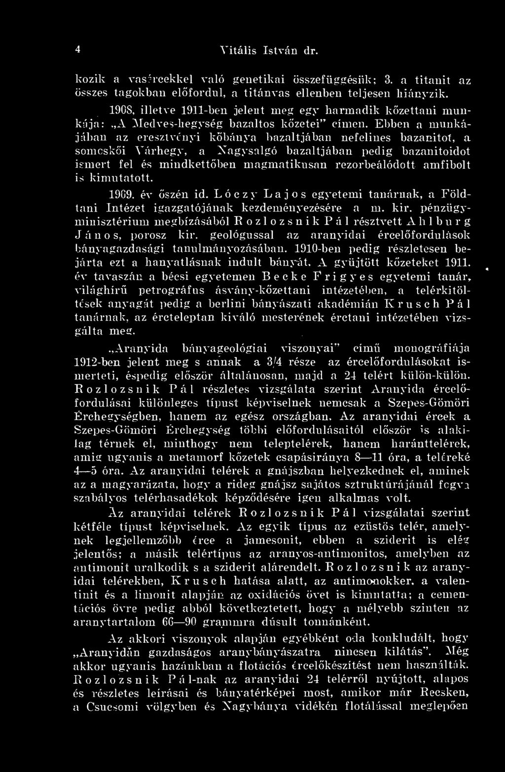 Ebben a munkájában az eresztvényi kbánya bazaltjában nefelines bazanitot, a somoski Várhegy, a Xagysalgó bazaltjában pedig bazanitoidot ismert fel és mindkettben magmatikusan rezorbeálódott amfibolt