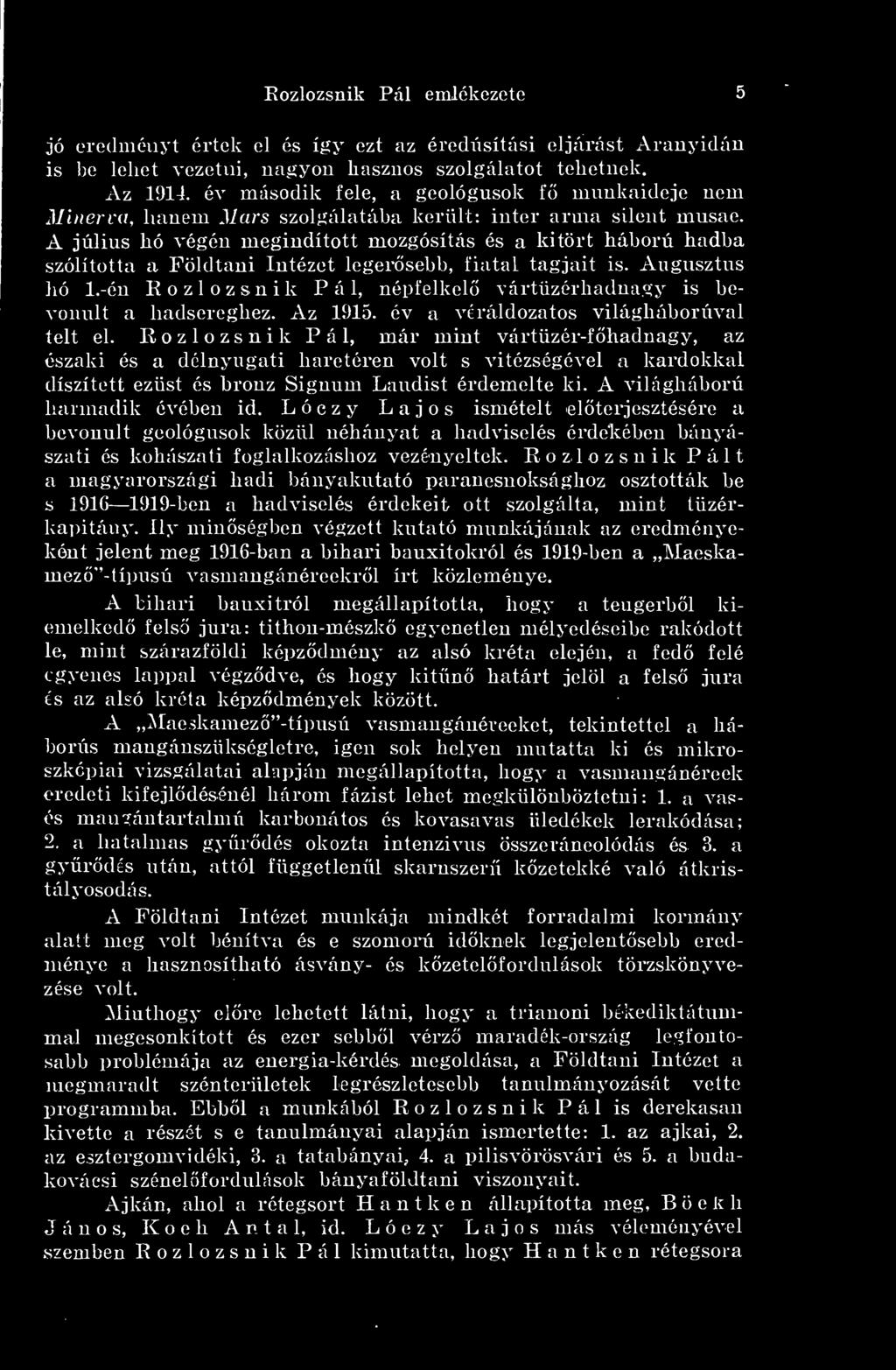 A július hó végén megindított mozgósítás és a kitört háború hadba szólította a Földtani Intézet legersebb, fiatal tagjait is. Augusztus hó 1.